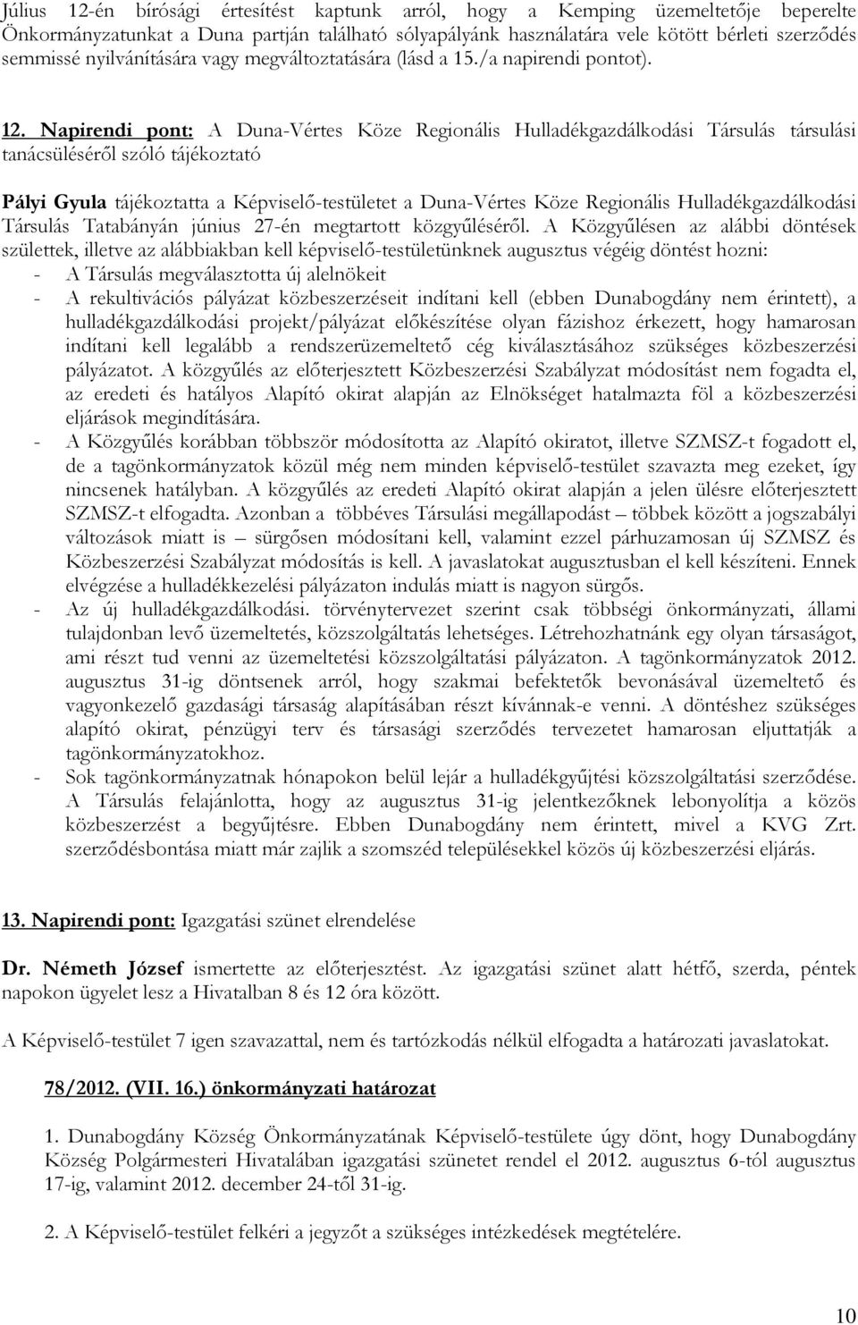 Napirendi pont: A Duna-Vértes Köze Regionális Hulladékgazdálkodási Társulás társulási tanácsülésérıl szóló tájékoztató Pályi Gyula tájékoztatta a Képviselı-testületet a Duna-Vértes Köze Regionális