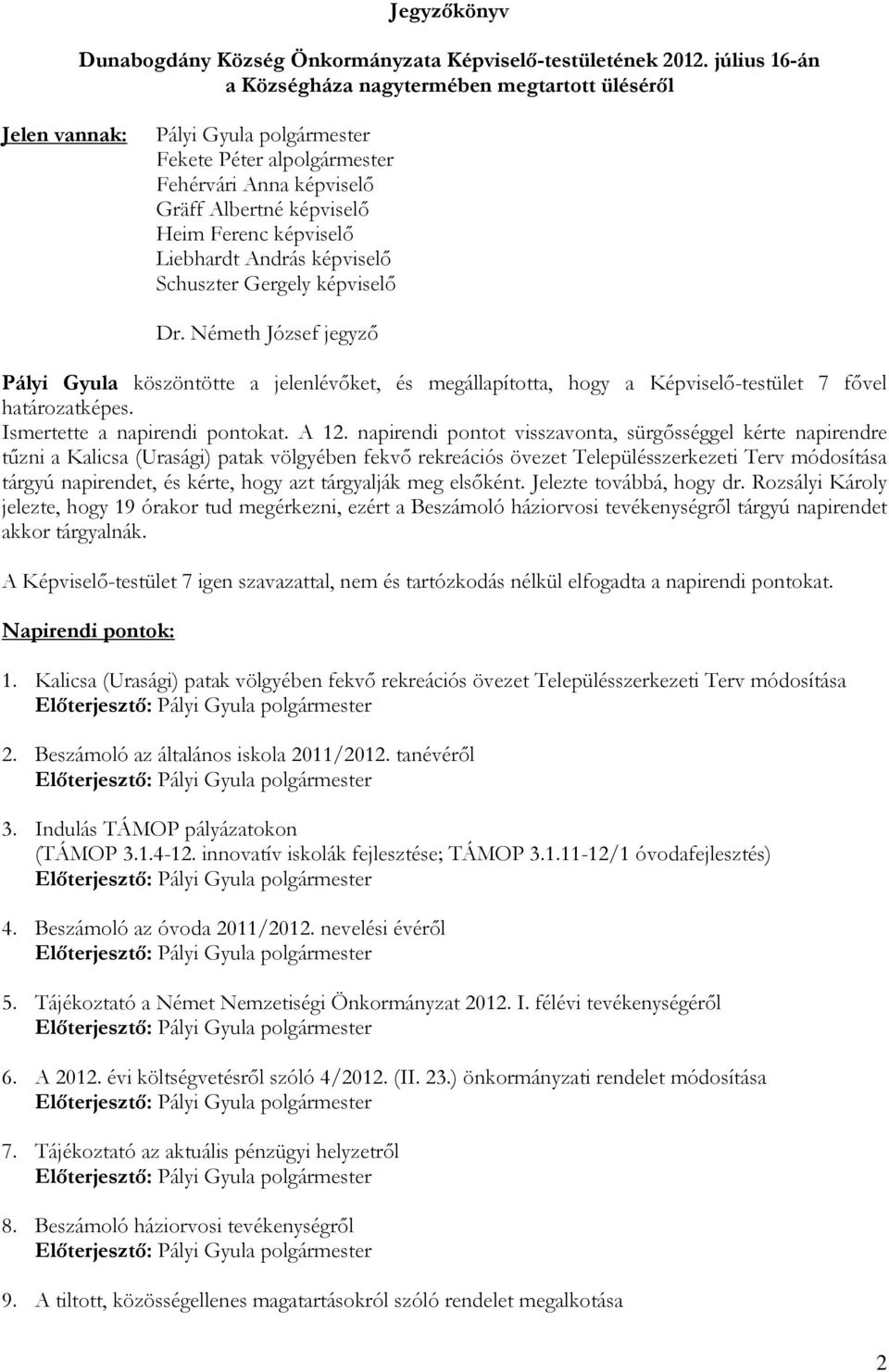 Liebhardt András képviselı Schuszter Gergely képviselı Dr. Németh József jegyzı Pályi Gyula köszöntötte a jelenlévıket, és megállapította, hogy a Képviselı-testület 7 fıvel határozatképes.