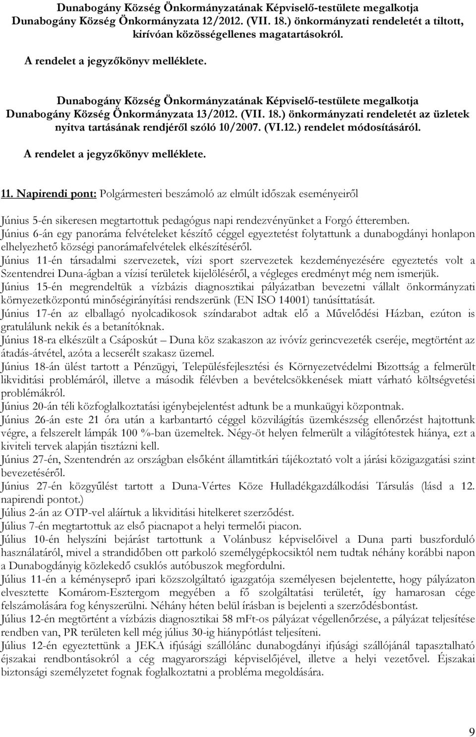 ) önkormányzati rendeletét az üzletek nyitva tartásának rendjérıl szóló 10/2007. (VI.12.) rendelet módosításáról. A rendelet a jegyzıkönyv melléklete. 11.