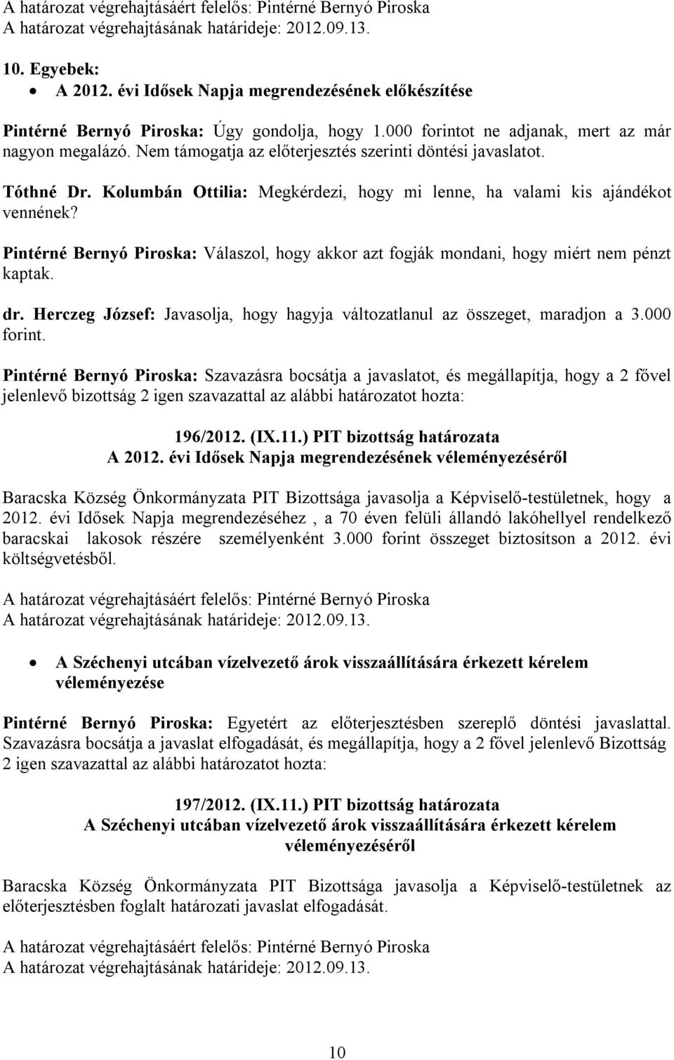 Pintérné Bernyó Piroska: Válaszol, hogy akkor azt fogják mondani, hogy miért nem pénzt kaptak. dr. Herczeg József: Javasolja, hogy hagyja változatlanul az összeget, maradjon a 3.000 forint.