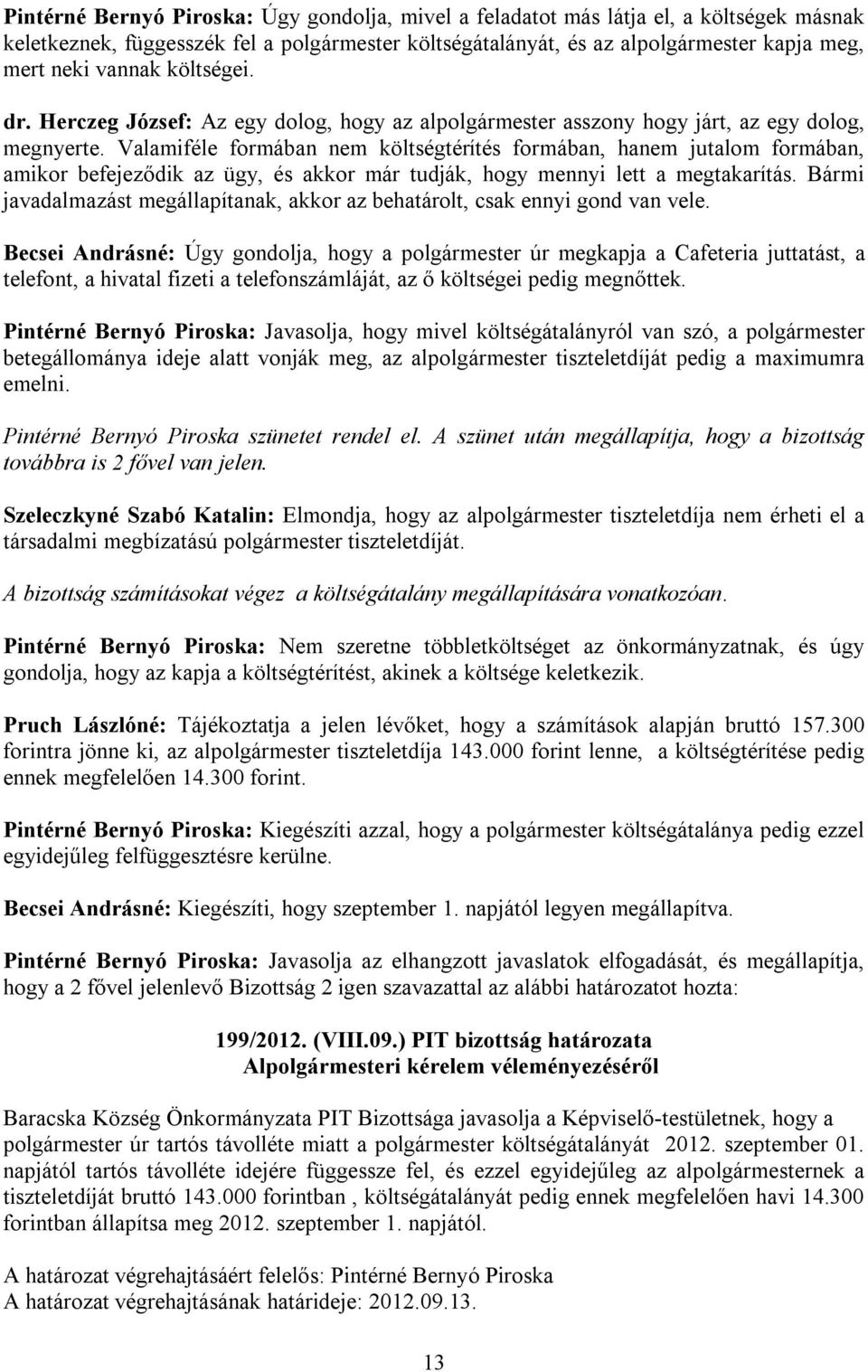 Valamiféle formában nem költségtérítés formában, hanem jutalom formában, amikor befejeződik az ügy, és akkor már tudják, hogy mennyi lett a megtakarítás.
