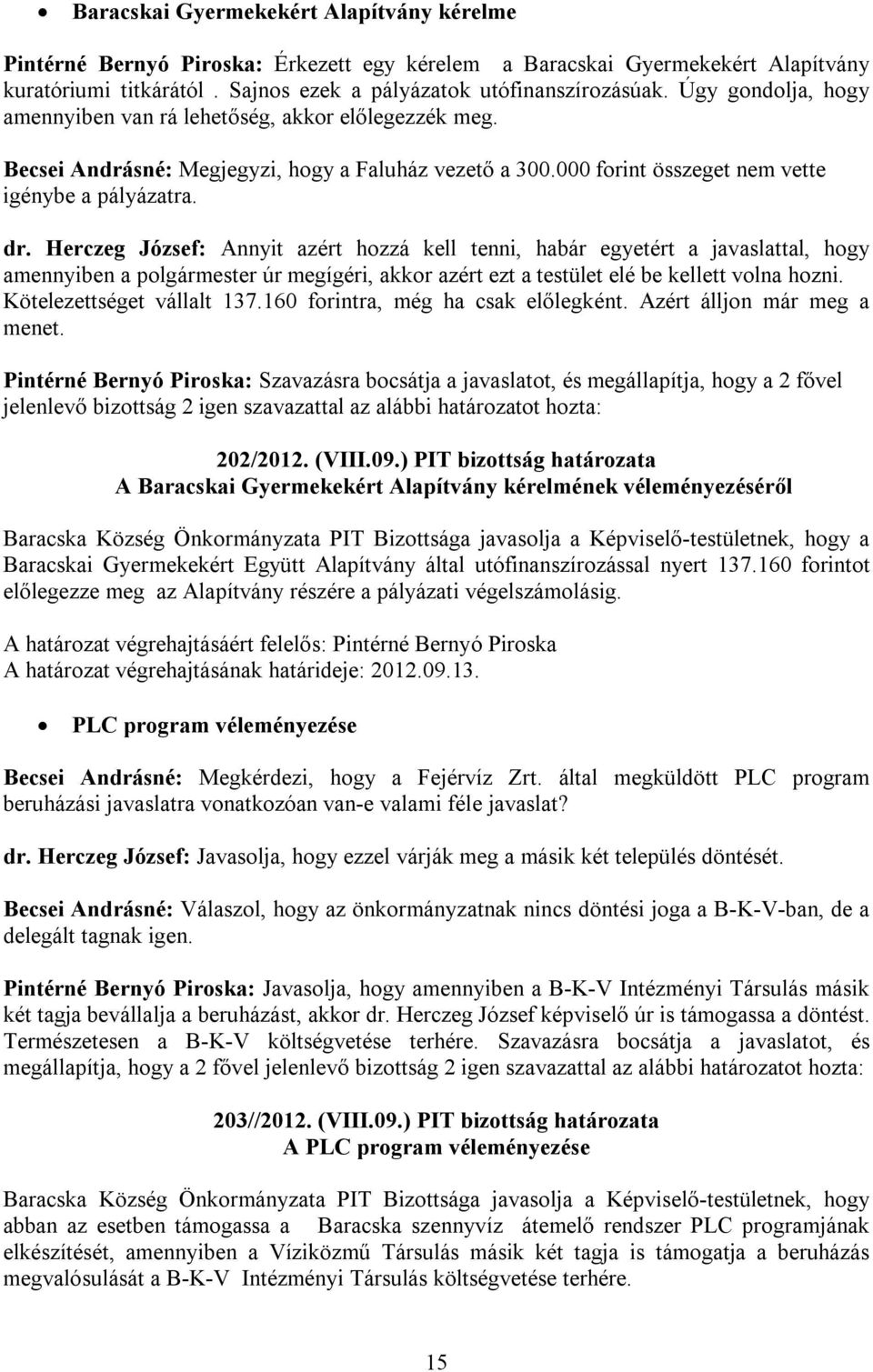 Herczeg József: Annyit azért hozzá kell tenni, habár egyetért a javaslattal, hogy amennyiben a polgármester úr megígéri, akkor azért ezt a testület elé be kellett volna hozni.