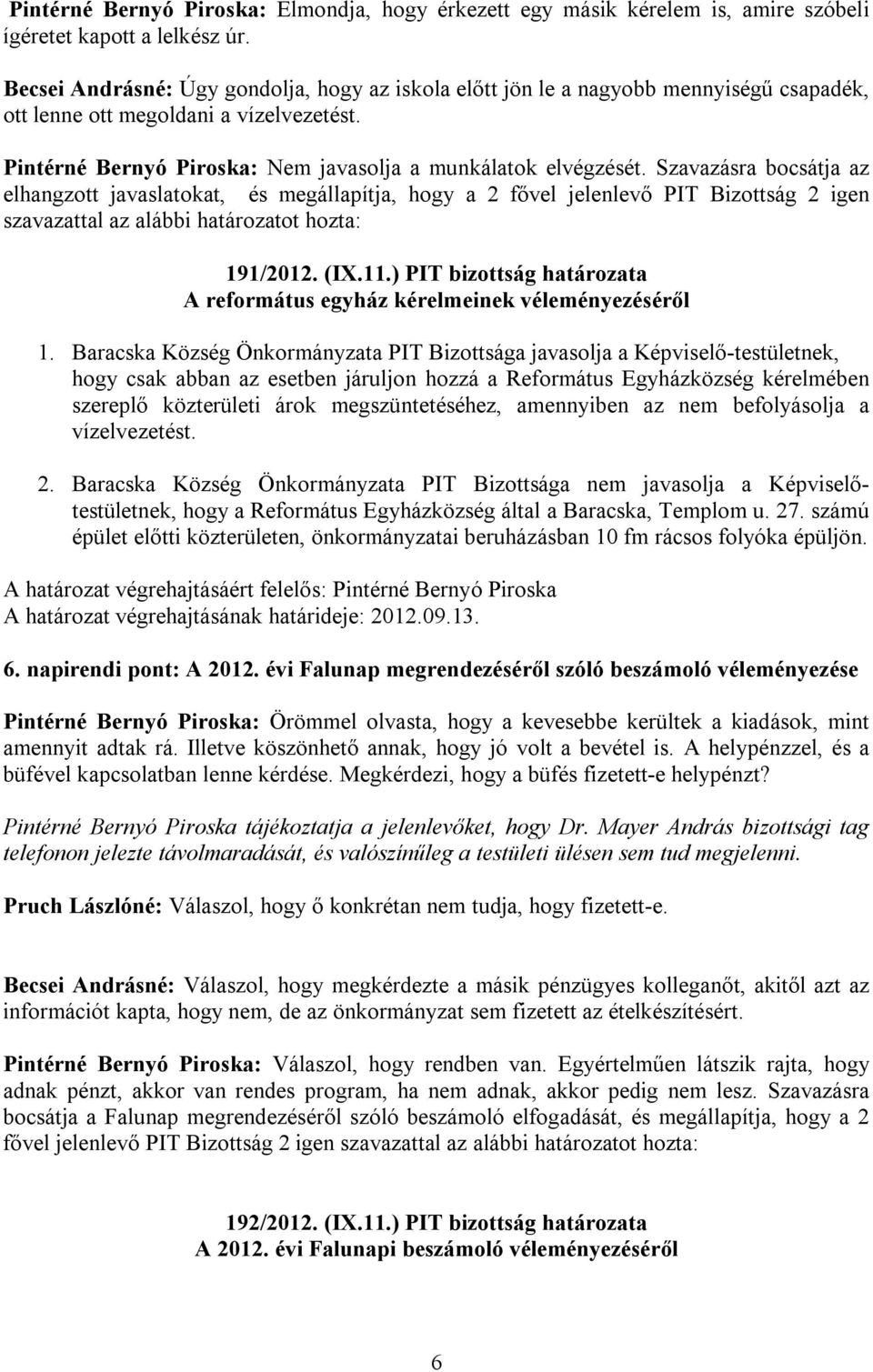 Szavazásra bocsátja az elhangzott javaslatokat, és megállapítja, hogy a 2 fővel jelenlevő PIT Bizottság 2 igen szavazattal az alábbi határozatot hozta: 191/2012. (IX.11.