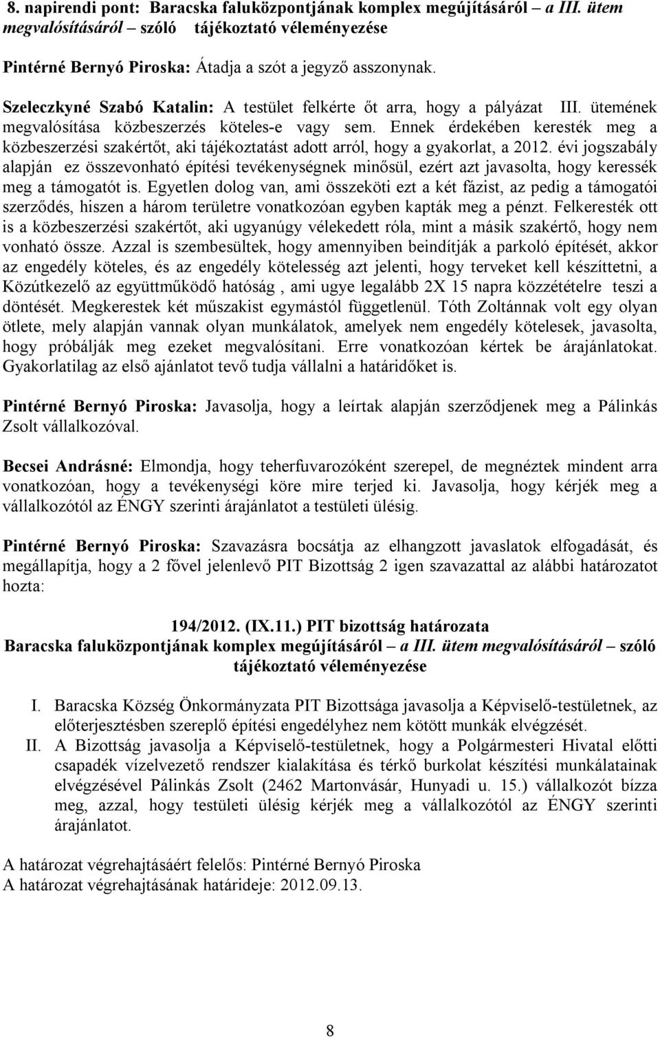 Ennek érdekében keresték meg a közbeszerzési szakértőt, aki tájékoztatást adott arról, hogy a gyakorlat, a 2012.