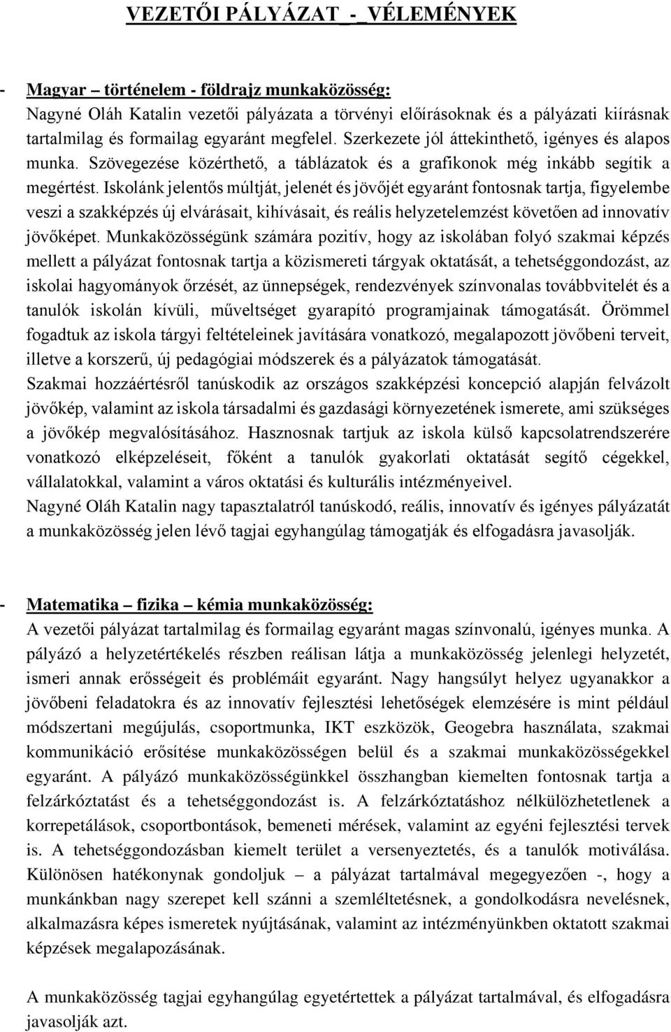 Iskolánk jelentős múltját, jelenét és jövőjét egyaránt fontosnak tartja, figyelembe veszi a szakképzés új elvárásait, kihívásait, és reális helyzetelemzést követően ad innovatív jövőképet.