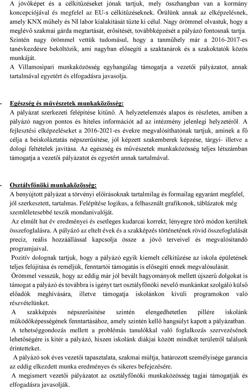 Nagy örömmel olvastuk, hogy a meglévő szakmai gárda megtartását, erősítését, továbbképzését a pályázó fontosnak tartja.
