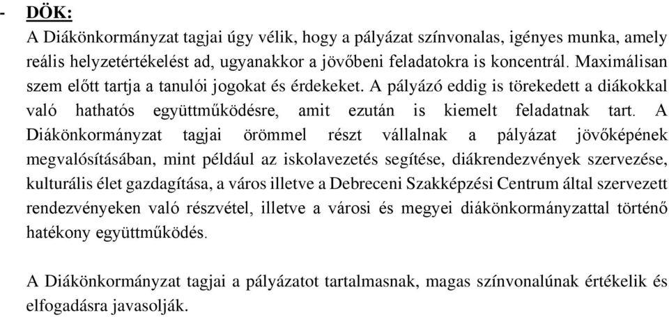 A Diákönkormányzat tagjai örömmel részt vállalnak a pályázat jövőképének megvalósításában, mint például az iskolavezetés segítése, diákrendezvények szervezése, kulturális élet gazdagítása, a város