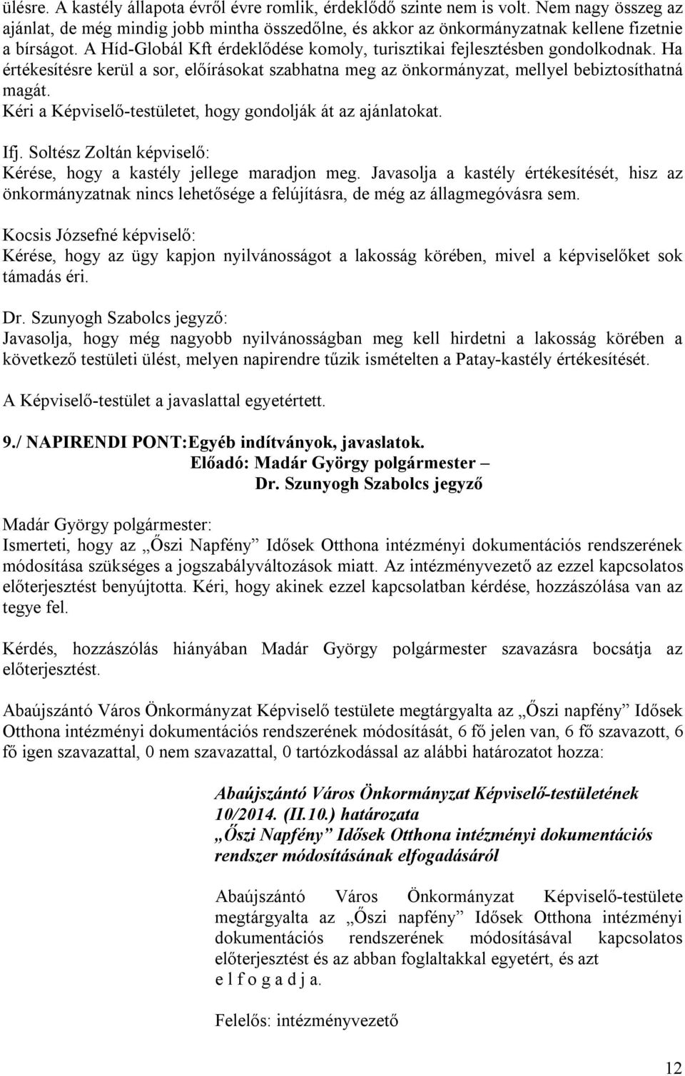 Kéri a Képviselő-testületet, hogy gondolják át az ajánlatokat. Ifj. Soltész Zoltán képviselő: Kérése, hogy a kastély jellege maradjon meg.