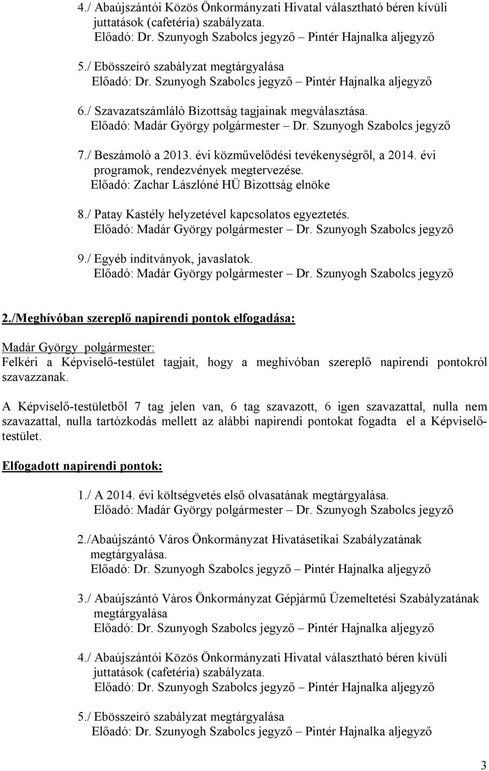 Előadó: Zachar Lászlóné HÜ Bizottság elnöke 8./ Patay Kastély helyzetével kapcsolatos egyeztetés. 9./ Egyéb indítványok, javaslatok. 2.