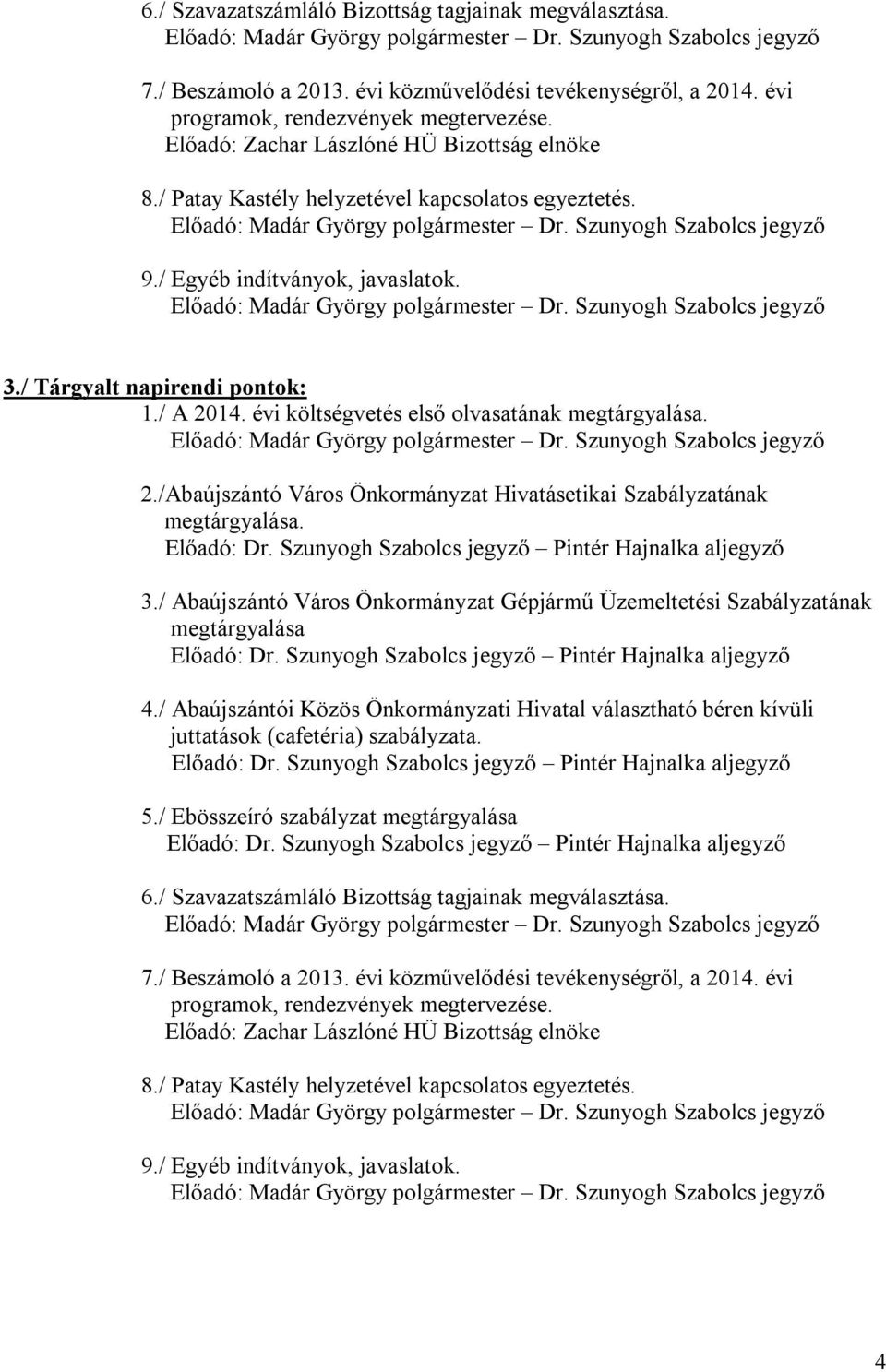 évi költségvetés első olvasatának megtárgyalása. 2./Abaújszántó Város Önkormányzat Hivatásetikai Szabályzatának megtárgyalása. 3.