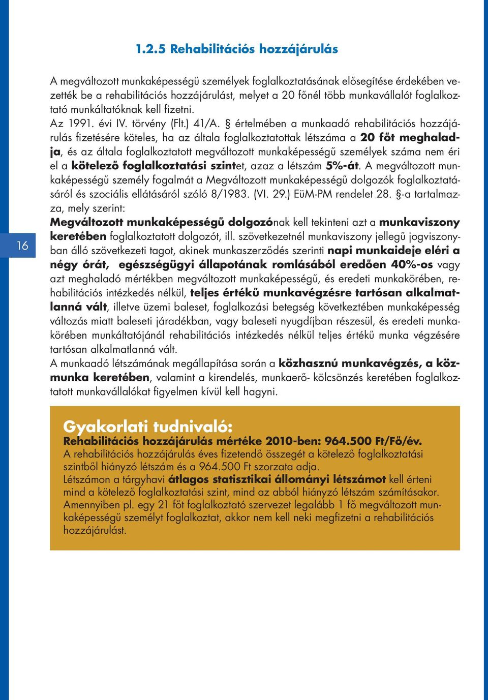 értelmében a munkaadó rehabilitációs hozzájárulás fizetésére köteles, ha az általa foglalkoztatottak létszáma a 20 főt meghaladja, és az általa foglalkoztatott megváltozott munkaképességű személyek