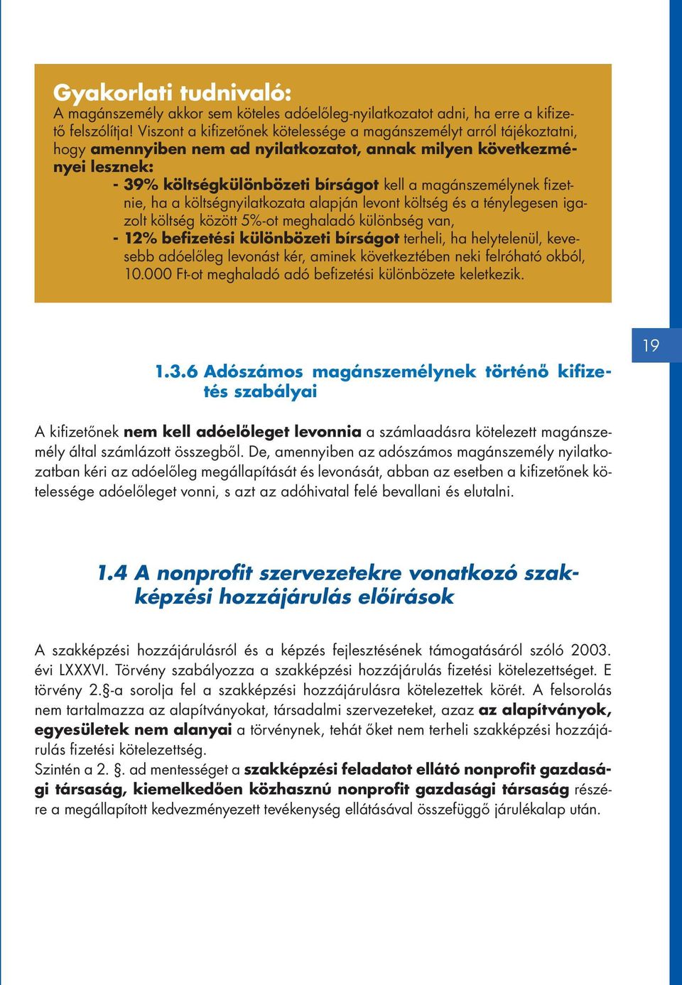 magánszemélynek fizetnie, ha a költségnyilatkozata alapján levont költség és a ténylegesen igazolt költség között 5%-ot meghaladó különbség van, - 12% befizetési különbözeti bírságot terheli, ha