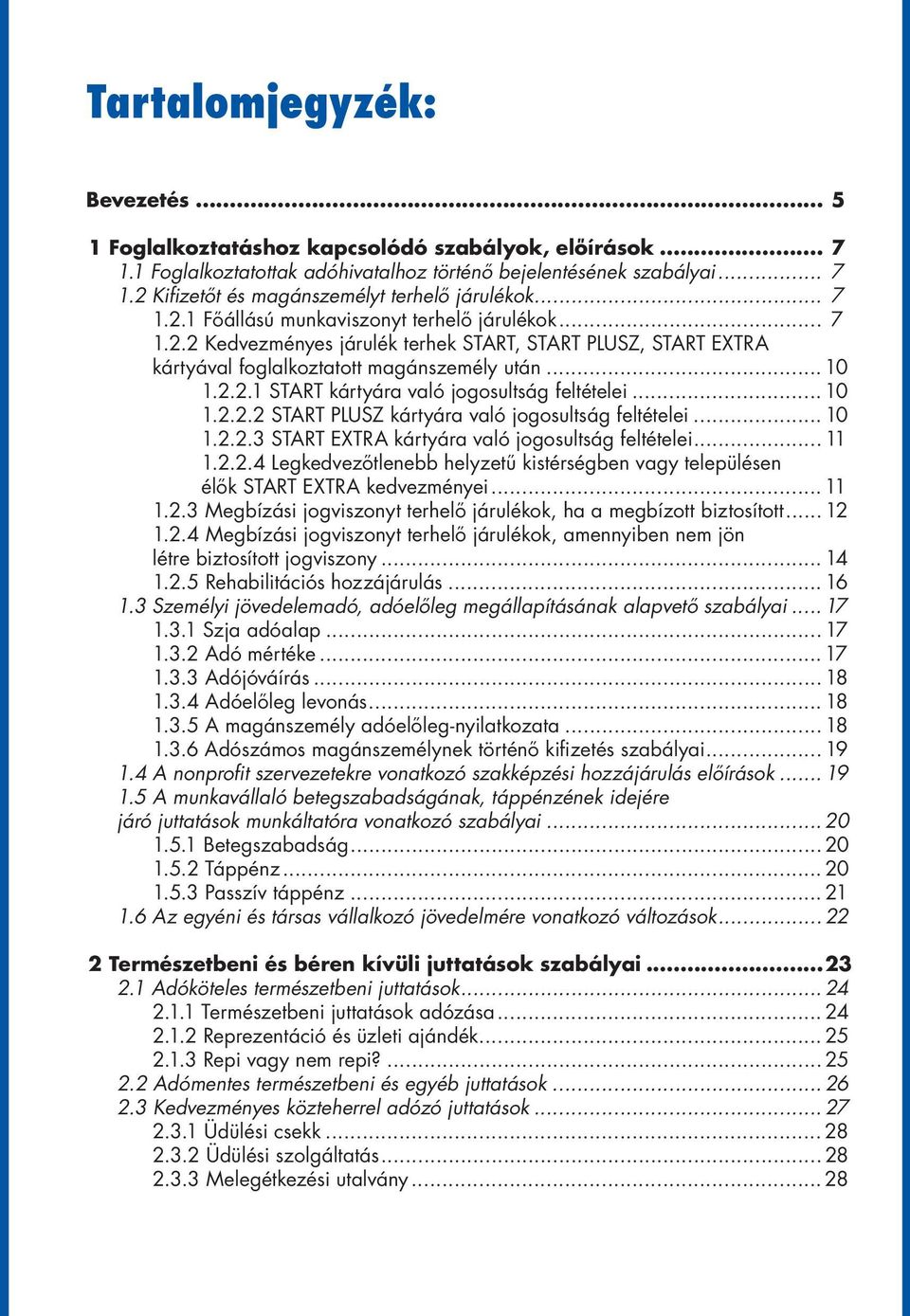 .. 10 1.2.2.2 START PLUSZ kártyára való jogosultság feltételei... 10 1.2.2.3 START EXTRA kártyára való jogosultság feltételei... 11 1.2.2.4 Legkedvezőtlenebb helyzetű kistérségben vagy településen élők START EXTRA kedvezményei.