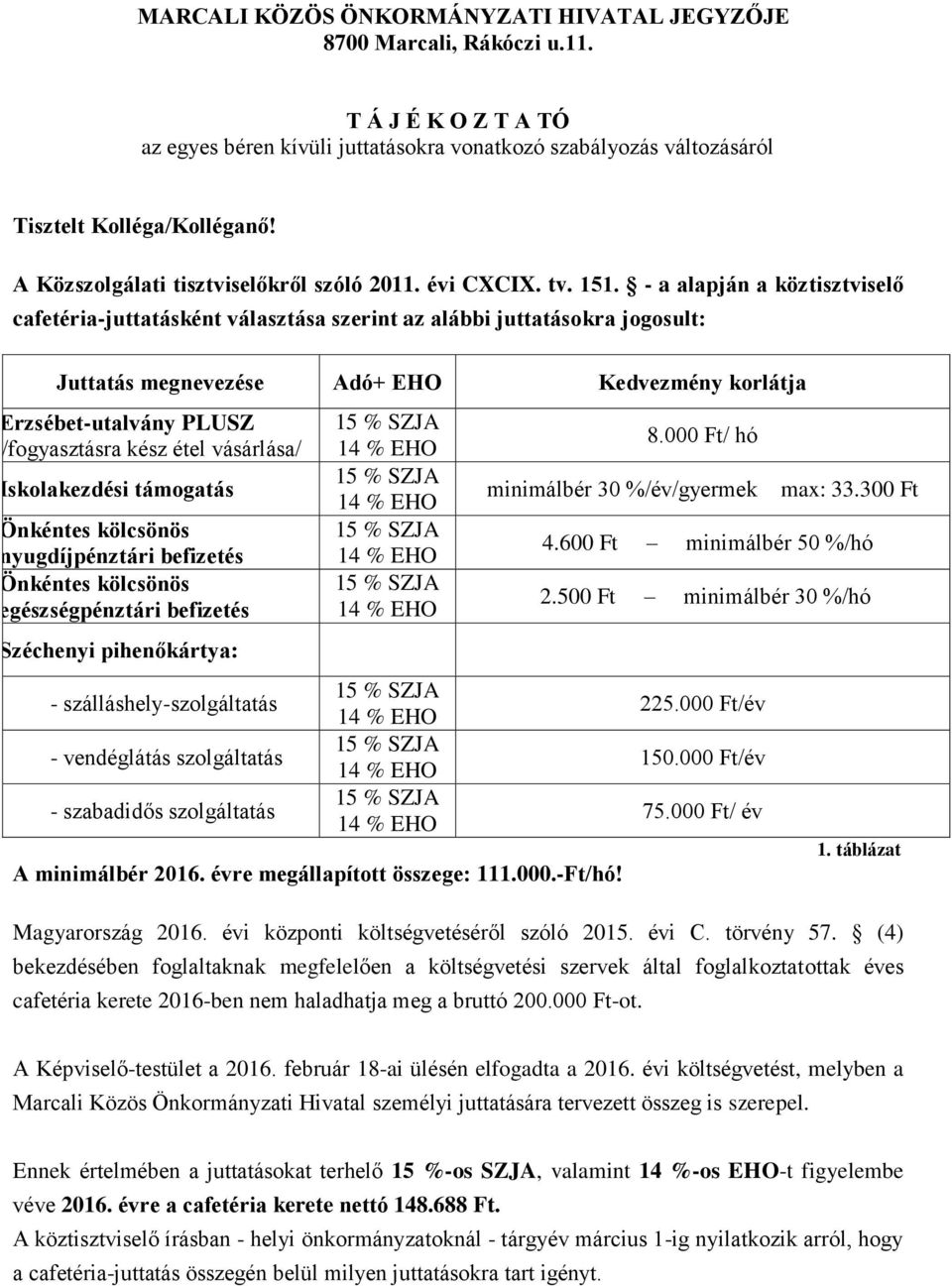 - a alapján a köztisztviselő cafetéria-juttatásként választása szerint az alábbi juttatásokra jogosult: Juttatás megnevezése Adó+ EHO Kedvezmény korlátja Erzsébet-utalvány PLUSZ /fogyasztásra kész