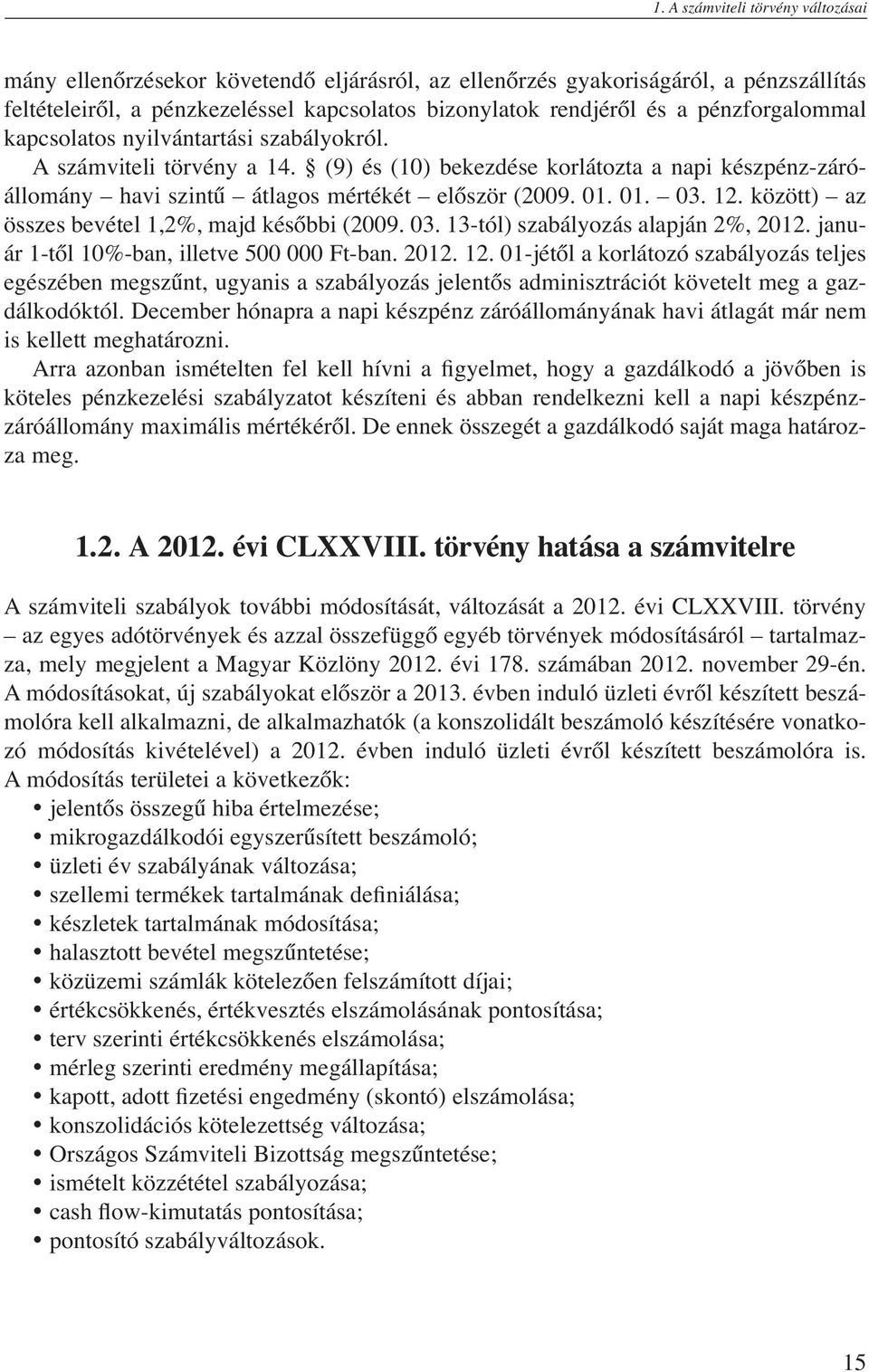 12. között) az összes bevétel 1,2%, majd későbbi (2009. 03. 13-tól) szabályozás alapján 2%, 2012. január 1-től 10%-ban, illetve 500 000 Ft-ban. 2012. 12.