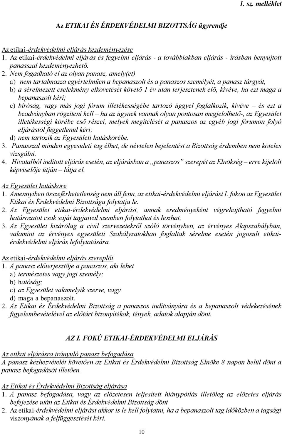 Nem fogadható el az olyan panasz, amely(et) a) nem tartalmazza egyértelműen a bepanaszolt és a panaszos személyét, a panasz tárgyát, b) a sérelmezett cselekmény elkövetését követő 1 év után