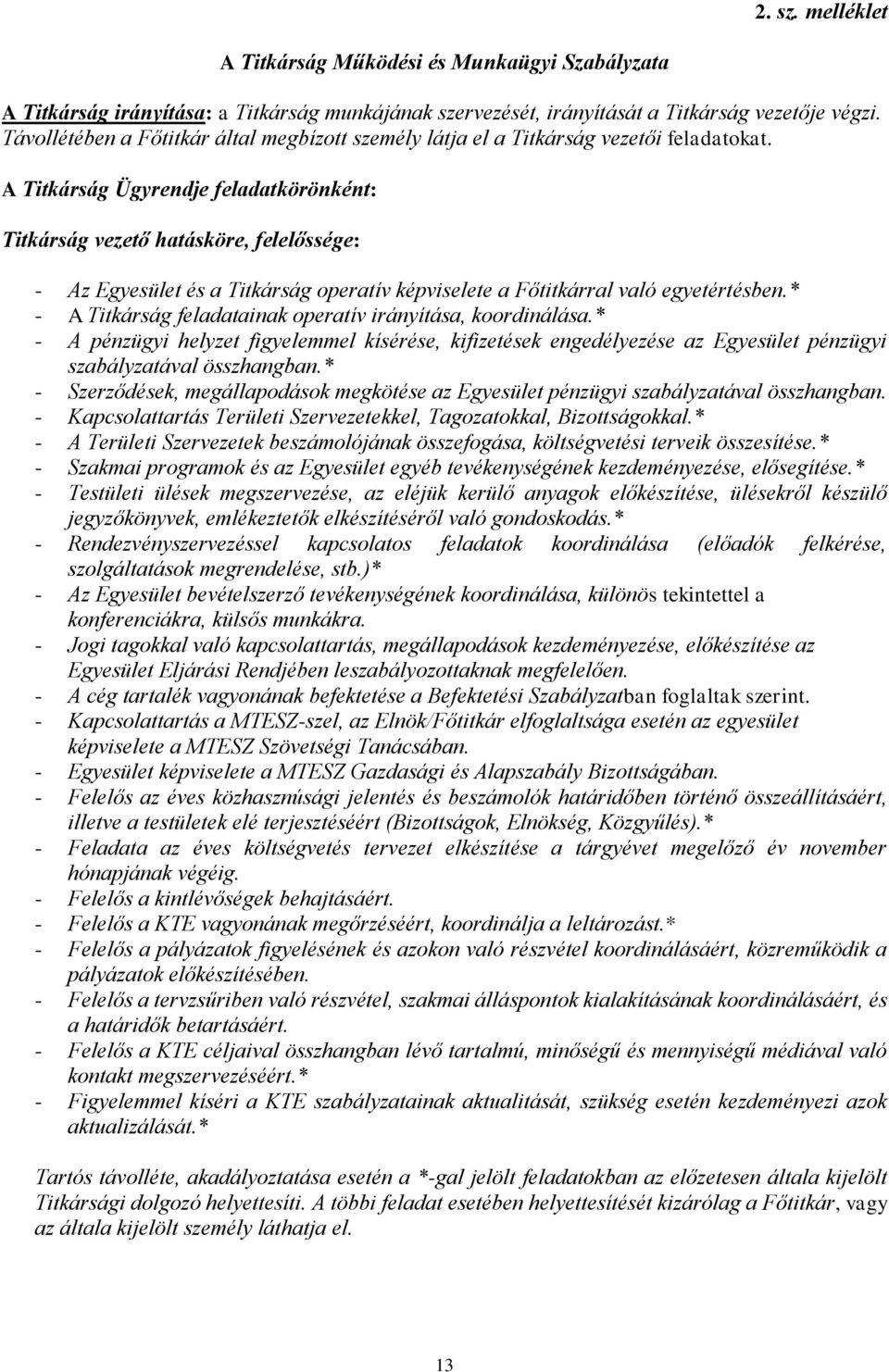 A Titkárság Ügyrendje feladatkörönként: Titkárság vezető hatásköre, felelőssége: - Az Egyesület és a Titkárság operatív képviselete a Főtitkárral való egyetértésben.