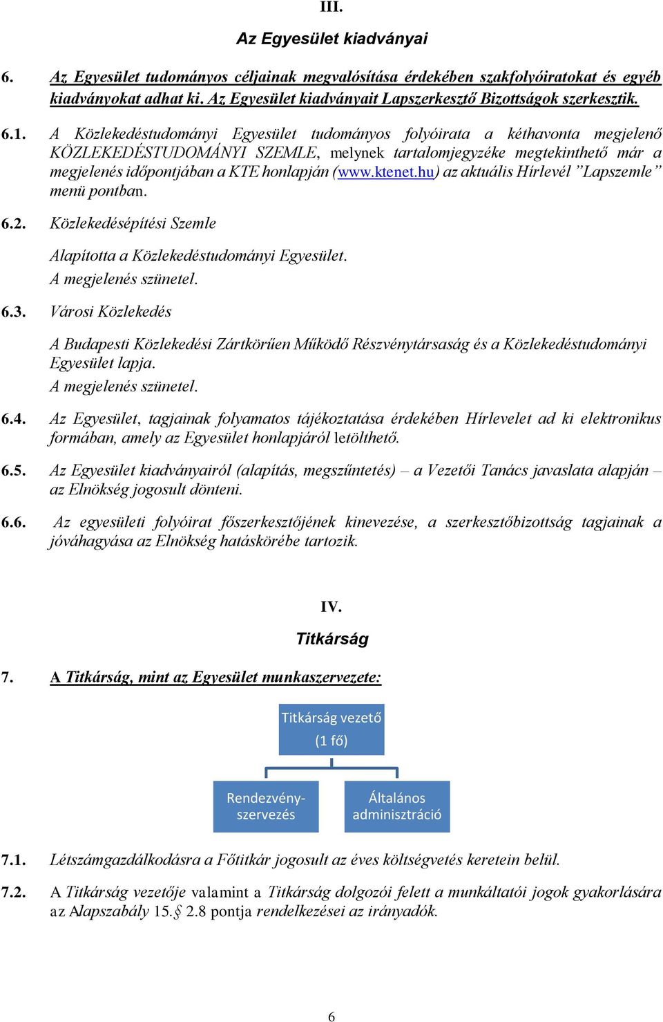 A Közlekedéstudományi Egyesület tudományos folyóirata a kéthavonta megjelenő KÖZLEKEDÉSTUDOMÁNYI SZEMLE, melynek tartalomjegyzéke megtekinthető már a megjelenés időpontjában a KTE honlapján (www.