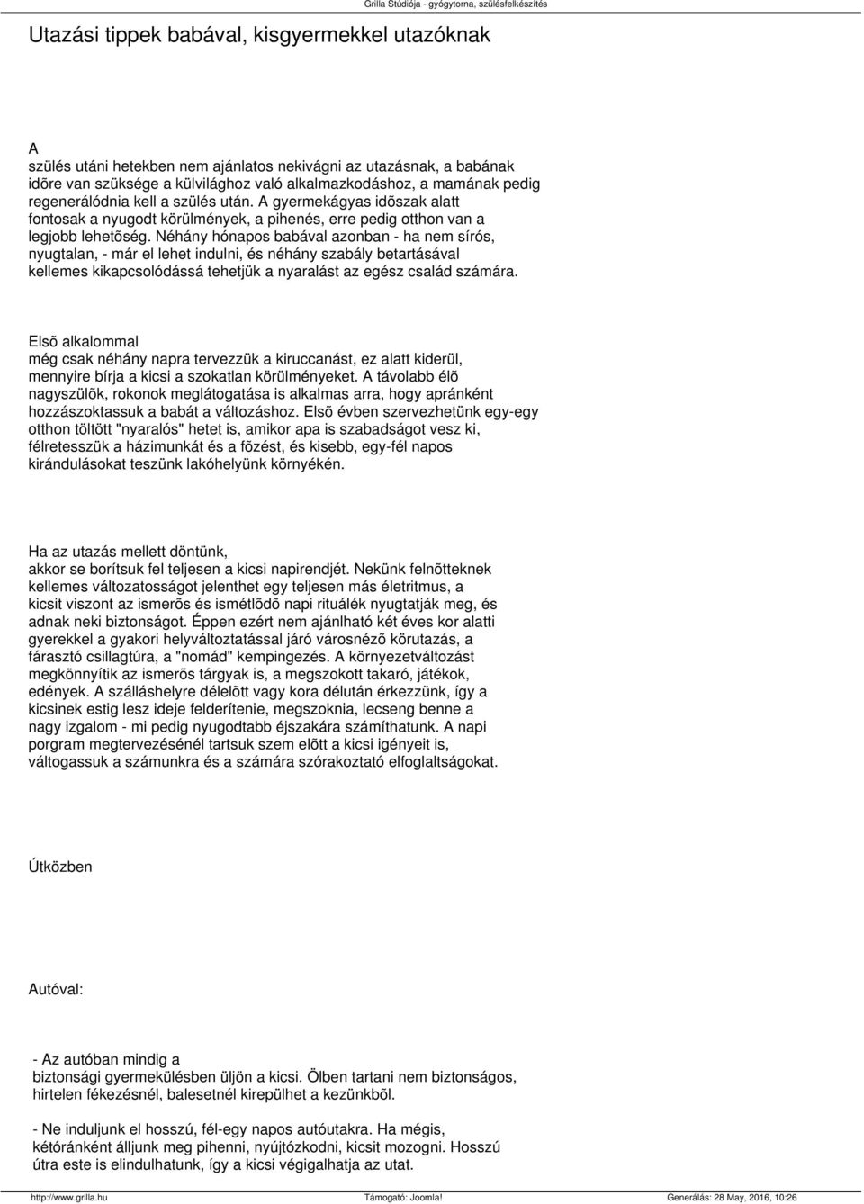 Néhány hónapos babával azonban - ha nem sírós, nyugtalan, - már el lehet indulni, és néhány szabály betartásával kellemes kikapcsolódássá tehetjük a nyaralást az egész család számára.