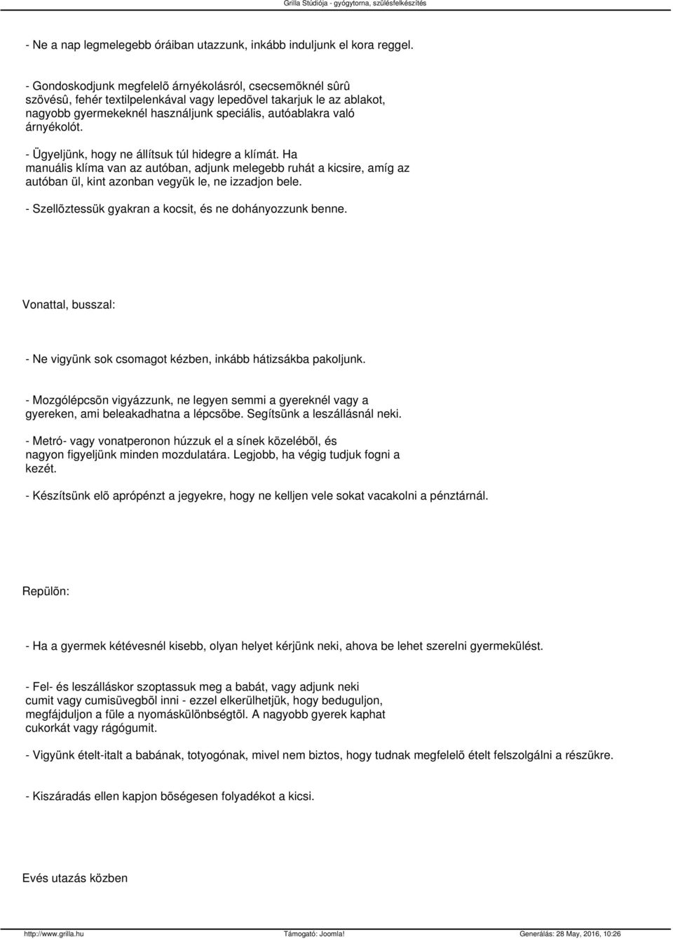 árnyékolót. - Ügyeljünk, hogy ne állítsuk túl hidegre a klímát. Ha manuális klíma van az autóban, adjunk melegebb ruhát a kicsire, amíg az autóban ül, kint azonban vegyük le, ne izzadjon bele.