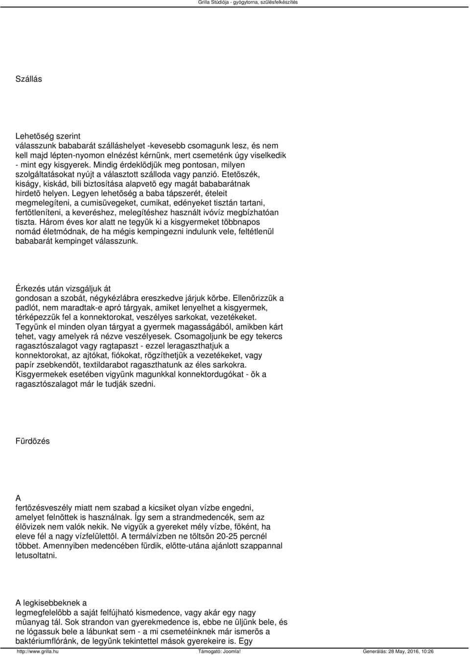 Legyen lehetõség a baba tápszerét, ételeit megmelegíteni, a cumisüvegeket, cumikat, edényeket tisztán tartani, fertõtleníteni, a keveréshez, melegítéshez használt ivóvíz megbízhatóan tiszta.