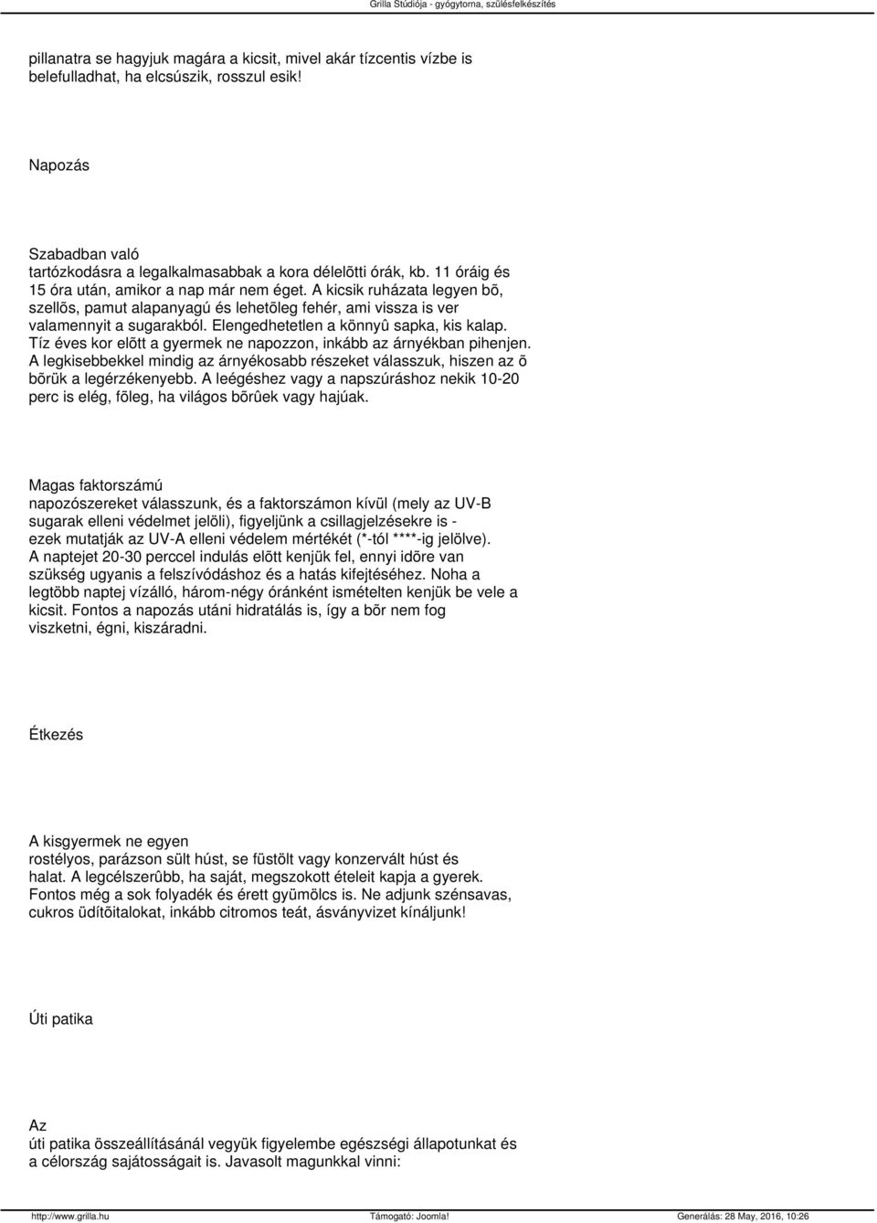 Elengedhetetlen a könnyû sapka, kis kalap. Tíz éves kor elõtt a gyermek ne napozzon, inkább az árnyékban pihenjen.