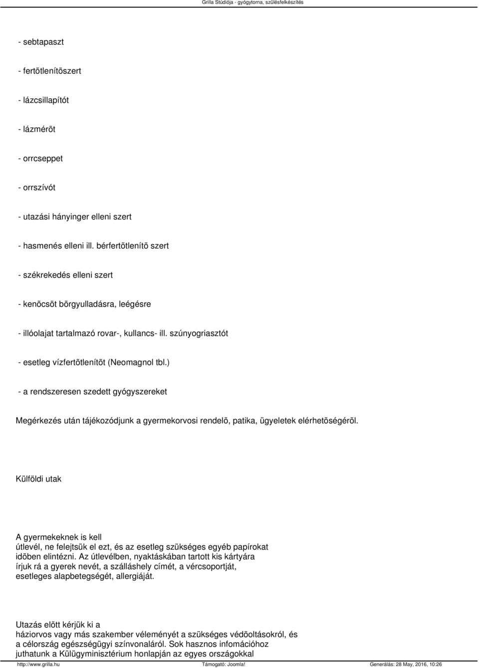 ) - a rendszeresen szedett gyógyszereket Megérkezés után tájékozódjunk a gyermekorvosi rendelõ, patika, ügyeletek elérhetõségérõl.