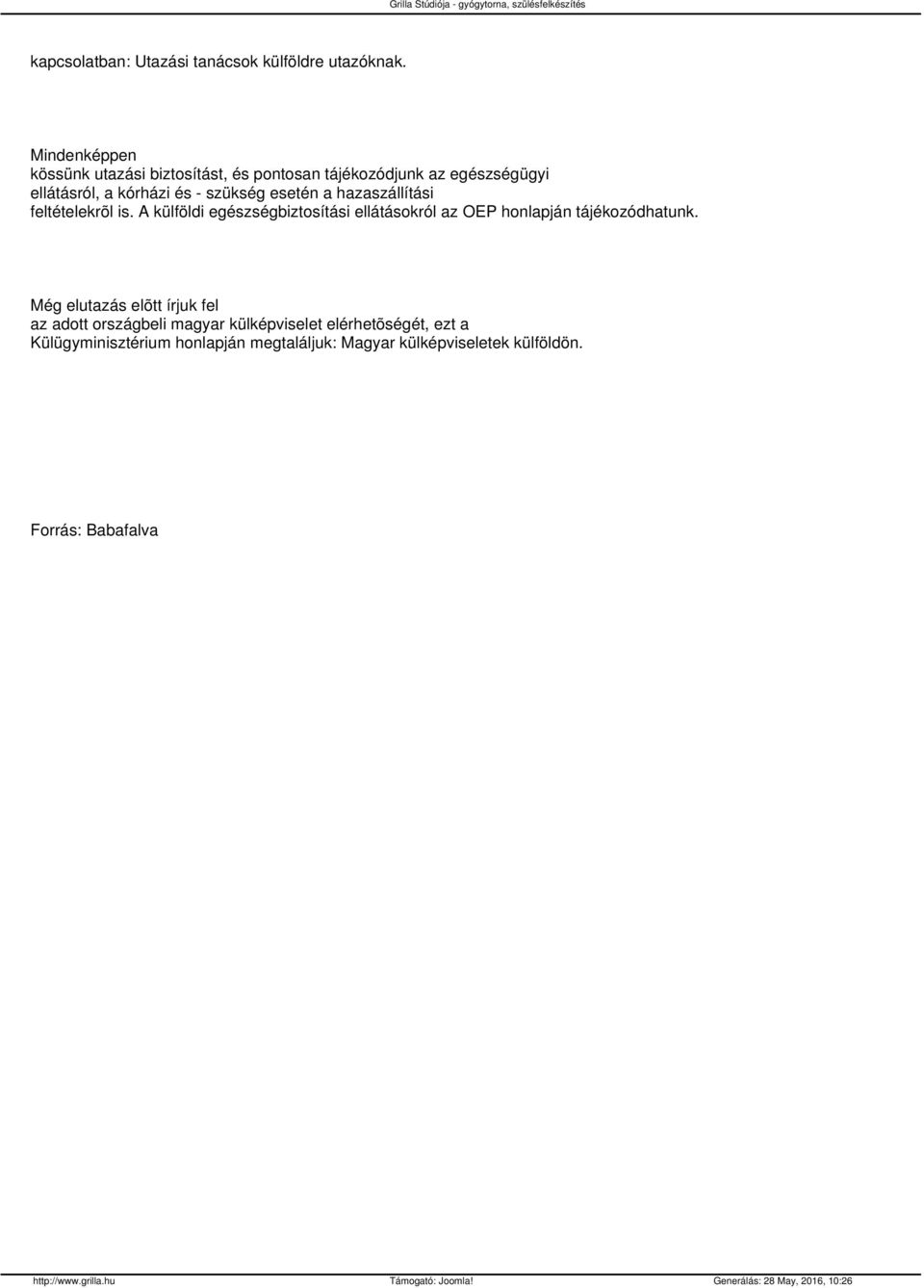 esetén a hazaszállítási feltételekrõl is. A külföldi egészségbiztosítási ellátásokról az OEP honlapján tájékozódhatunk.