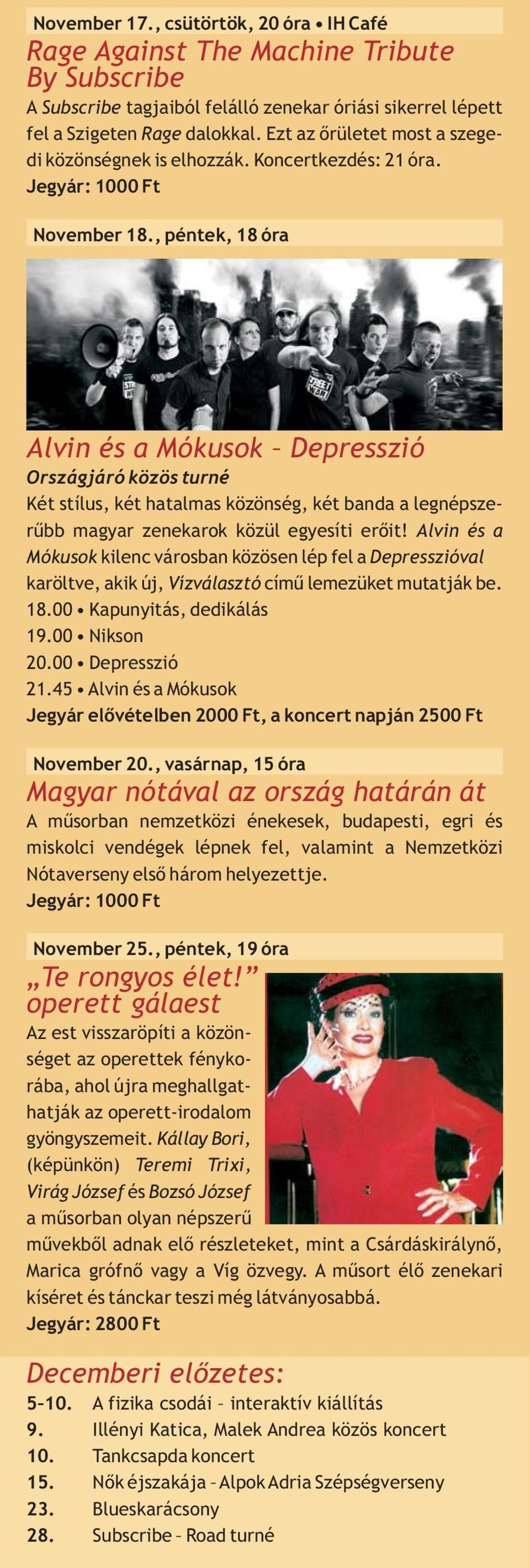, péntek, 18 óra Alvin és a Mókusok Depresszió Országjáró közös turné Két stílus, két hatalmas közönség, két banda a legnépszerűbb magyar zenekarok közül egyesíti erőit!