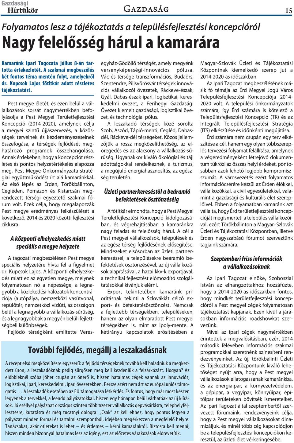 Pest megye életét, és ezen belül a vállalkozások sorsát nagymértékben befolyásolja a Pest Megyei Területfejlesztési Koncepció (2014-2020), amelynek célja a megyei szintű újjászervezés, a közösségek