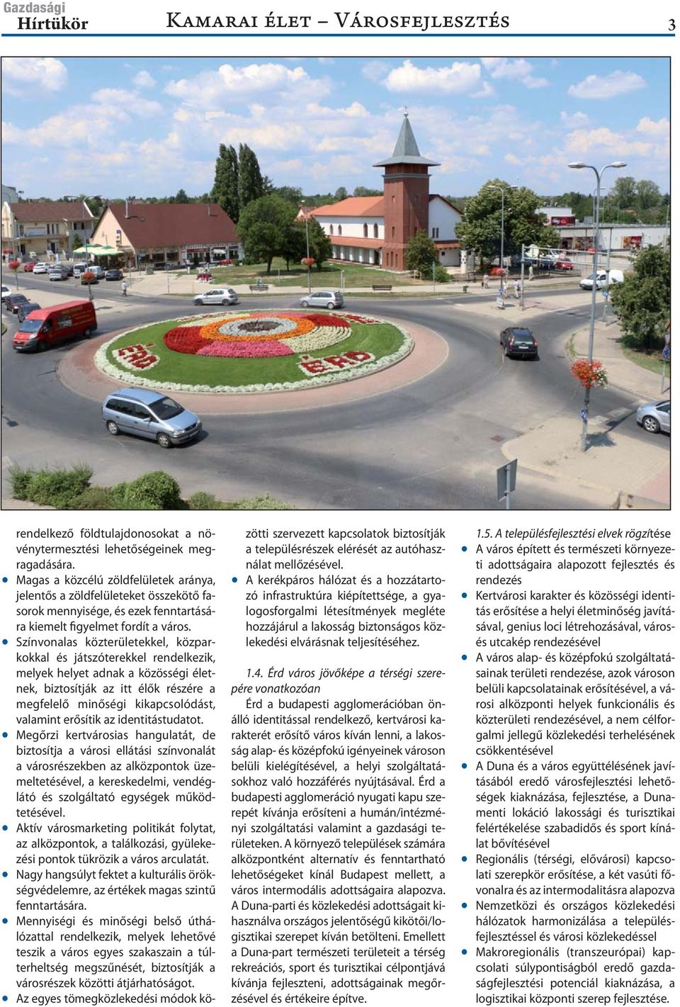 Színvonalas közterületekkel, közparkokkal és játszóterekkel rendelkezik, melyek helyet adnak a közösségi életnek, biztosítják az itt élők részére a megfelelő minőségi kikapcsolódást, valamint