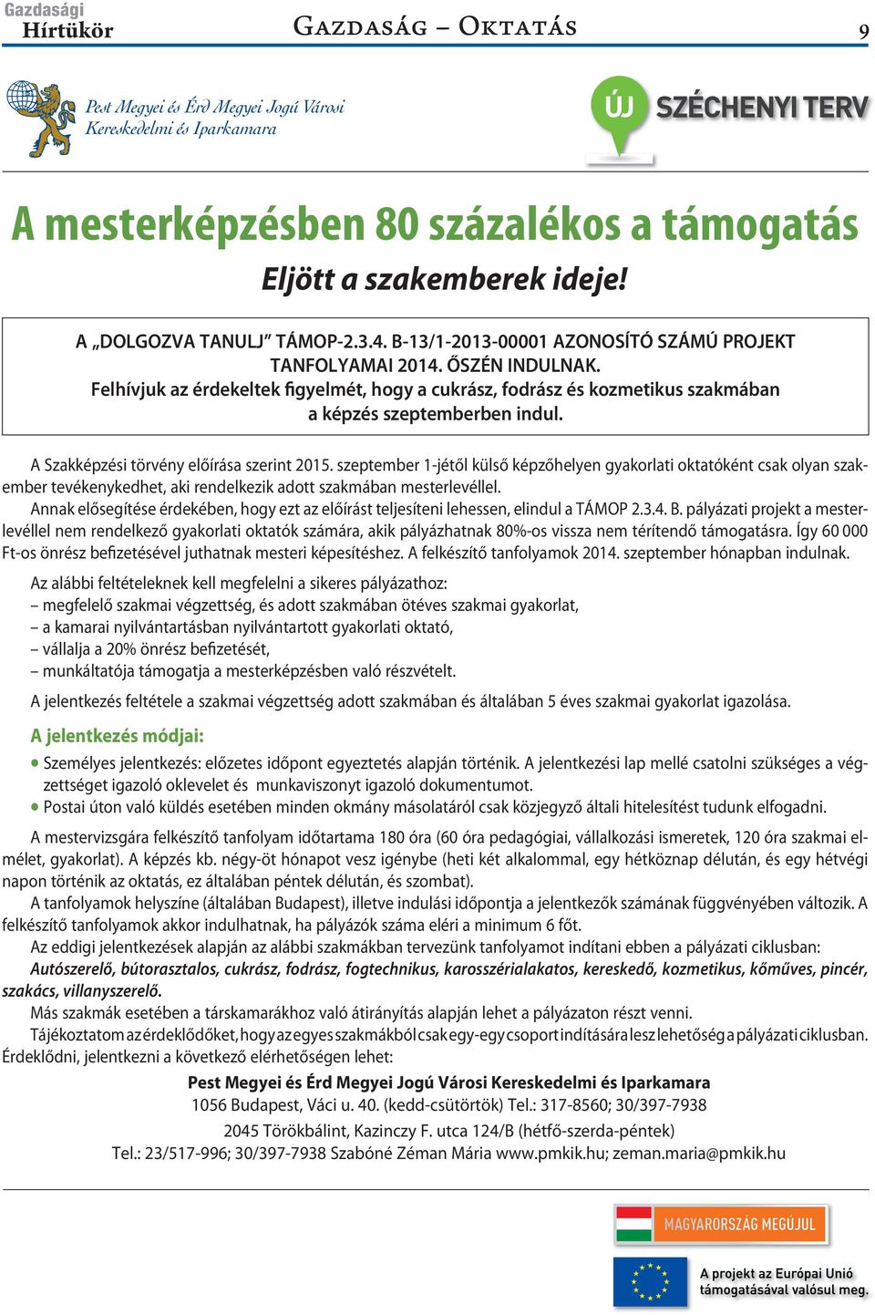 A Szakképzési törvény előírása szerint 2015. szeptember 1-jétől külső képzőhelyen gyakorlati oktatóként csak olyan szakember tevékenykedhet, aki rendelkezik adott szakmában mesterlevéllel.