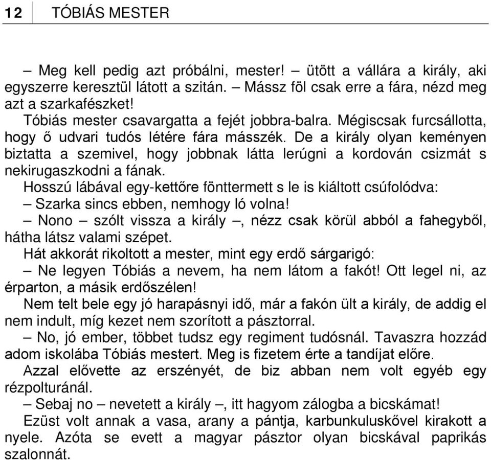 De a király olyan keményen biztatta a szemivel, hogy jobbnak látta lerúgni a kordován csizmát s nekirugaszkodni a fának.
