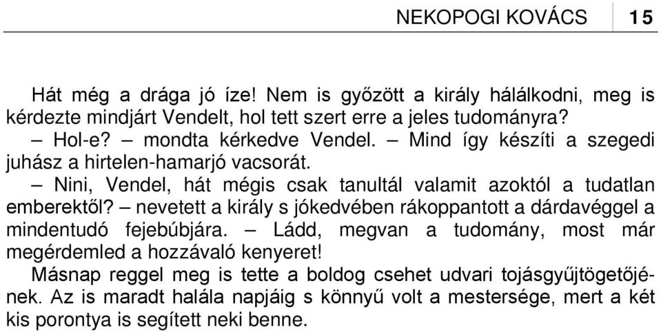 nevetett a király s jókedvében rákoppantott a dárdavéggel a mindentudó fejebúbjára. Ládd, megvan a tudomány, most már megérdemled a hozzávaló kenyeret!