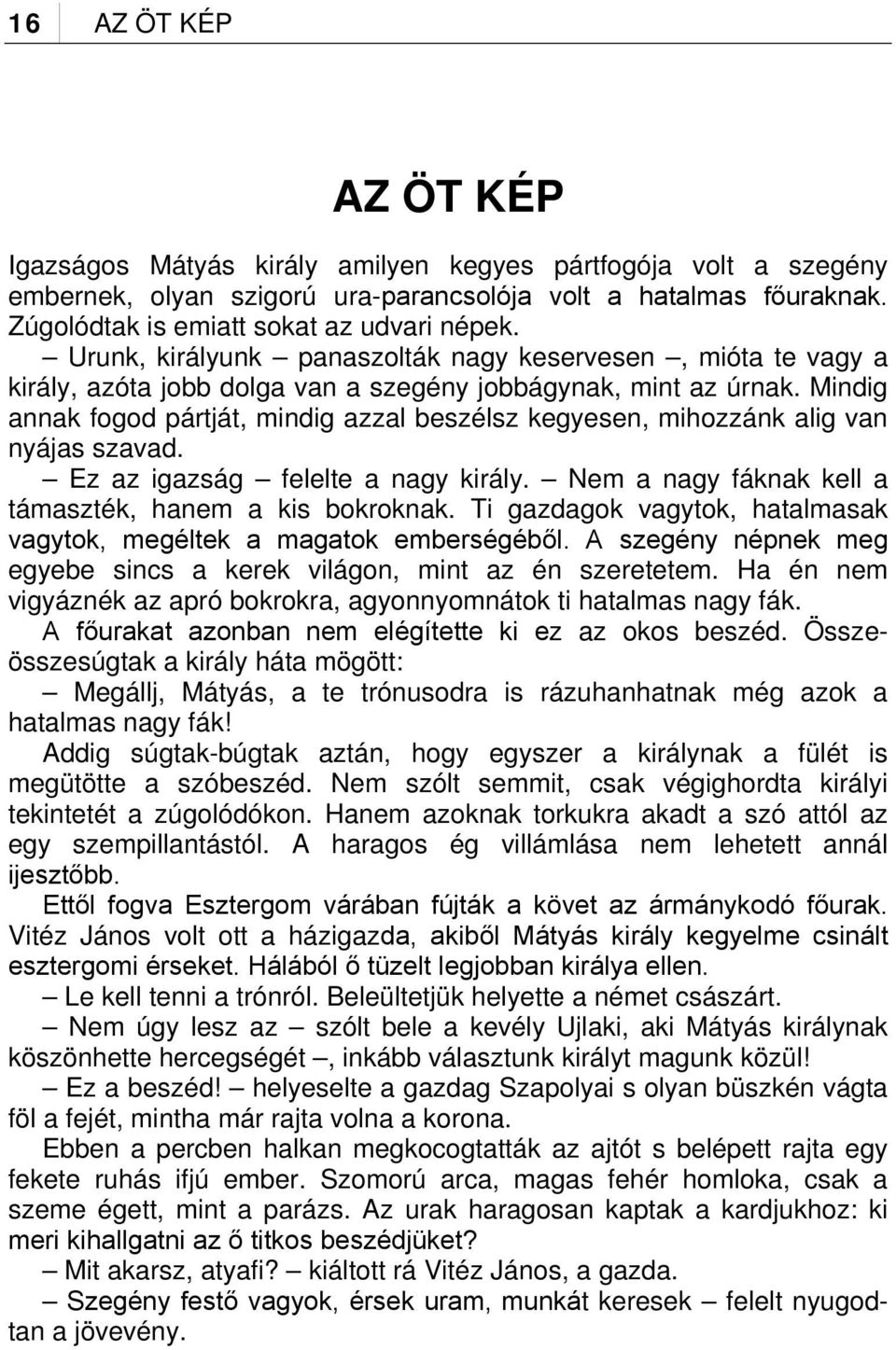 Mindig annak fogod pártját, mindig azzal beszélsz kegyesen, mihozzánk alig van nyájas szavad. Ez az igazság felelte a nagy király. Nem a nagy fáknak kell a támaszték, hanem a kis bokroknak.