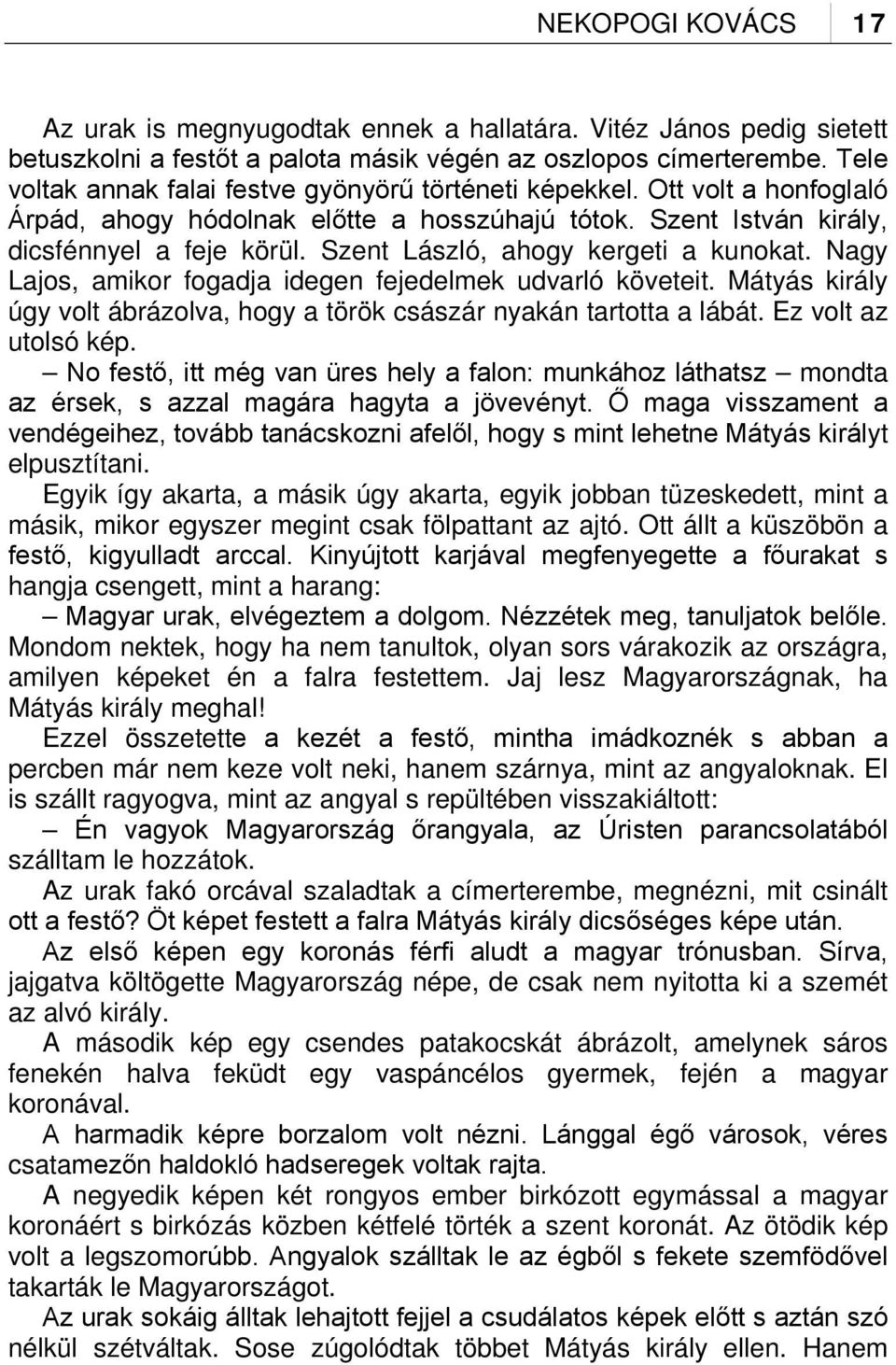 Szent László, ahogy kergeti a kunokat. Nagy Lajos, amikor fogadja idegen fejedelmek udvarló követeit. Mátyás király úgy volt ábrázolva, hogy a török császár nyakán tartotta a lábát.