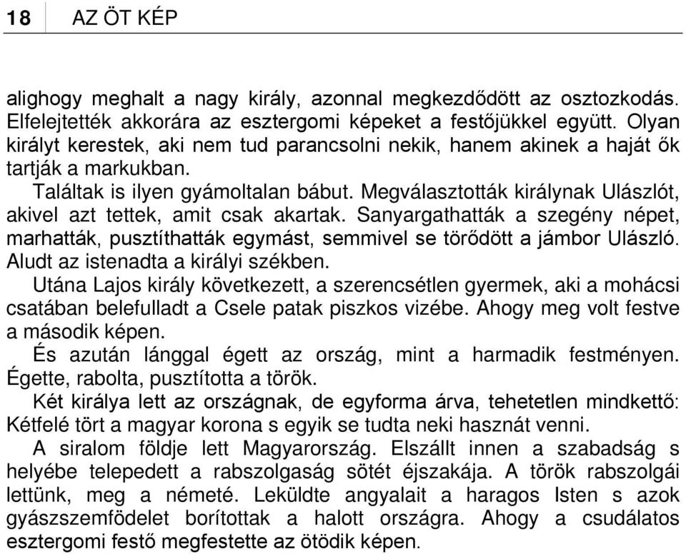 Megválasztották királynak Ulászlót, akivel azt tettek, amit csak akartak. Sanyargathatták a szegény népet, marhatták, pusztíthatták egymást, semmivel se törődött a jámbor Ulászló.