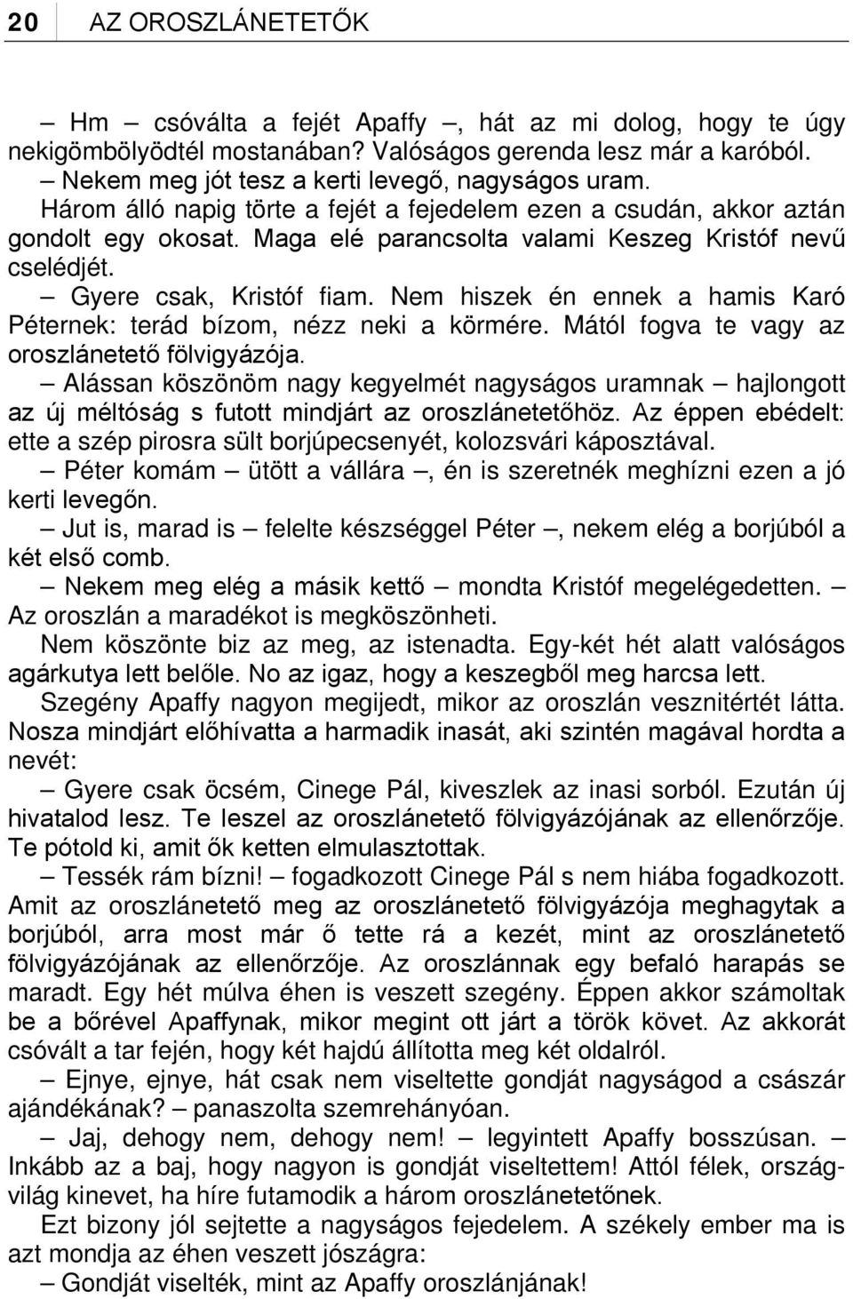 Nem hiszek én ennek a hamis Karó Péternek: terád bízom, nézz neki a körmére. Mától fogva te vagy az oroszlánetető fölvigyázója.
