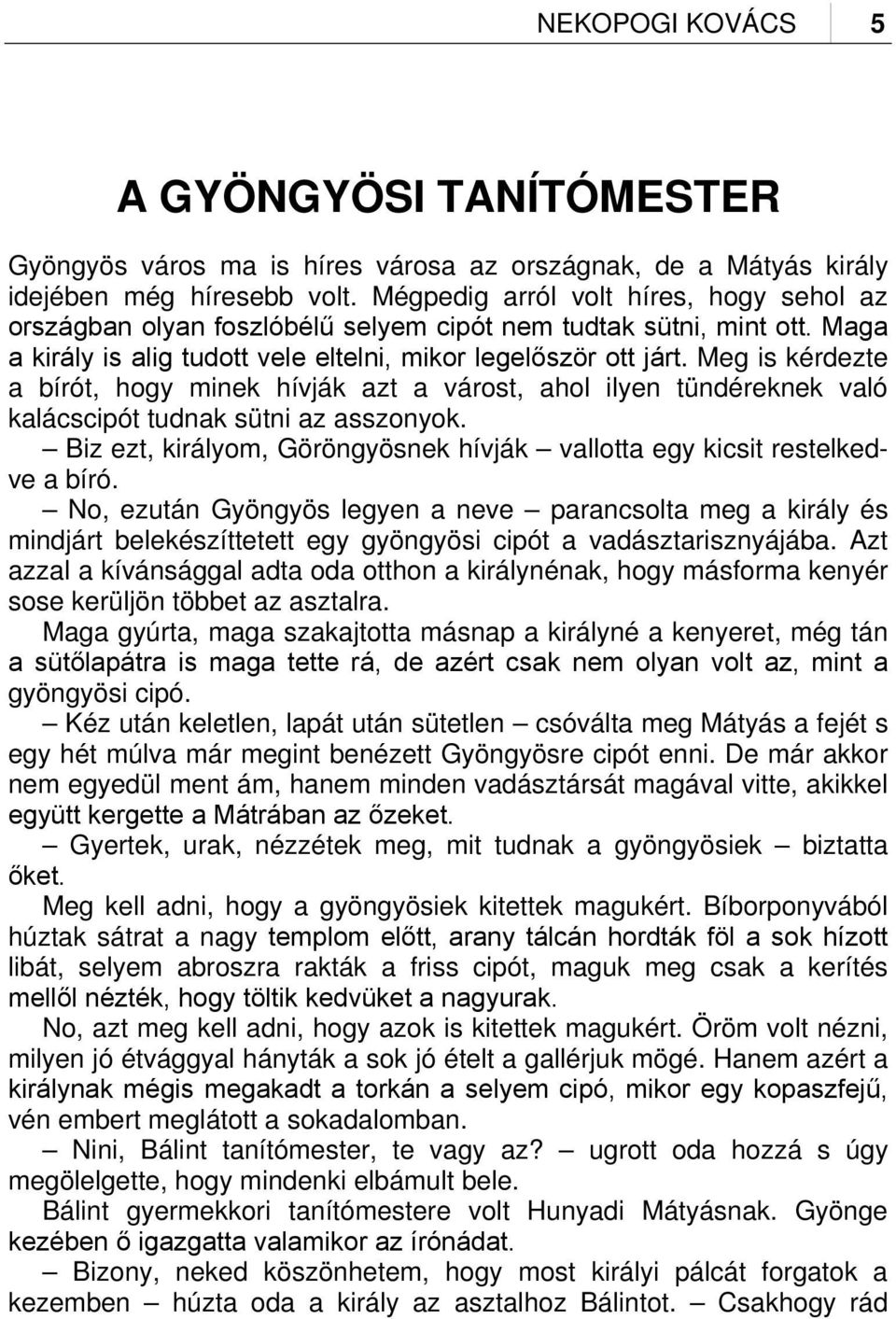 Meg is kérdezte a bírót, hogy minek hívják azt a várost, ahol ilyen tündéreknek való kalácscipót tudnak sütni az asszonyok.