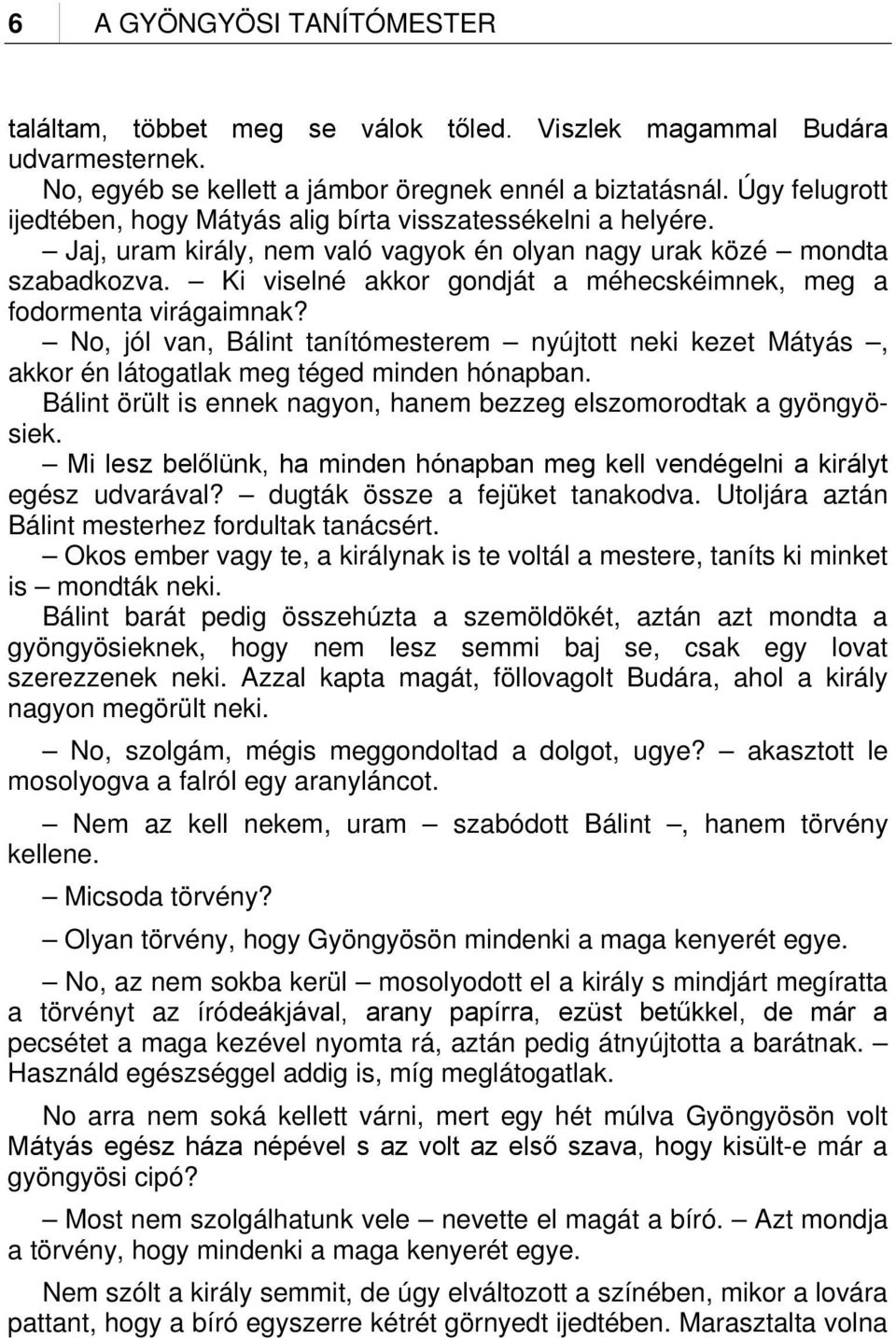 Ki viselné akkor gondját a méhecskéimnek, meg a fodormenta virágaimnak? No, jól van, Bálint tanítómesterem nyújtott neki kezet Mátyás, akkor én látogatlak meg téged minden hónapban.