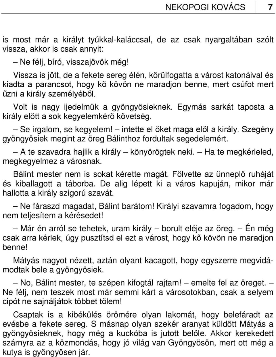 Volt is nagy ijedelmük a gyöngyösieknek. Egymás sarkát taposta a király előtt a sok kegyelemkérő követség. Se irgalom, se kegyelem! intette el őket maga elől a király.