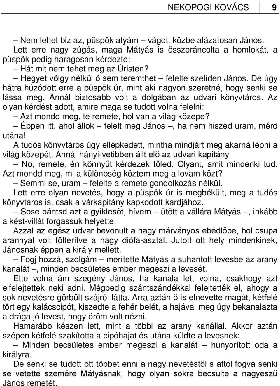 De úgy hátra húzódott erre a püspök úr, mint aki nagyon szeretné, hogy senki se lássa meg. Annál biztosabb volt a dolgában az udvari könyvtáros.