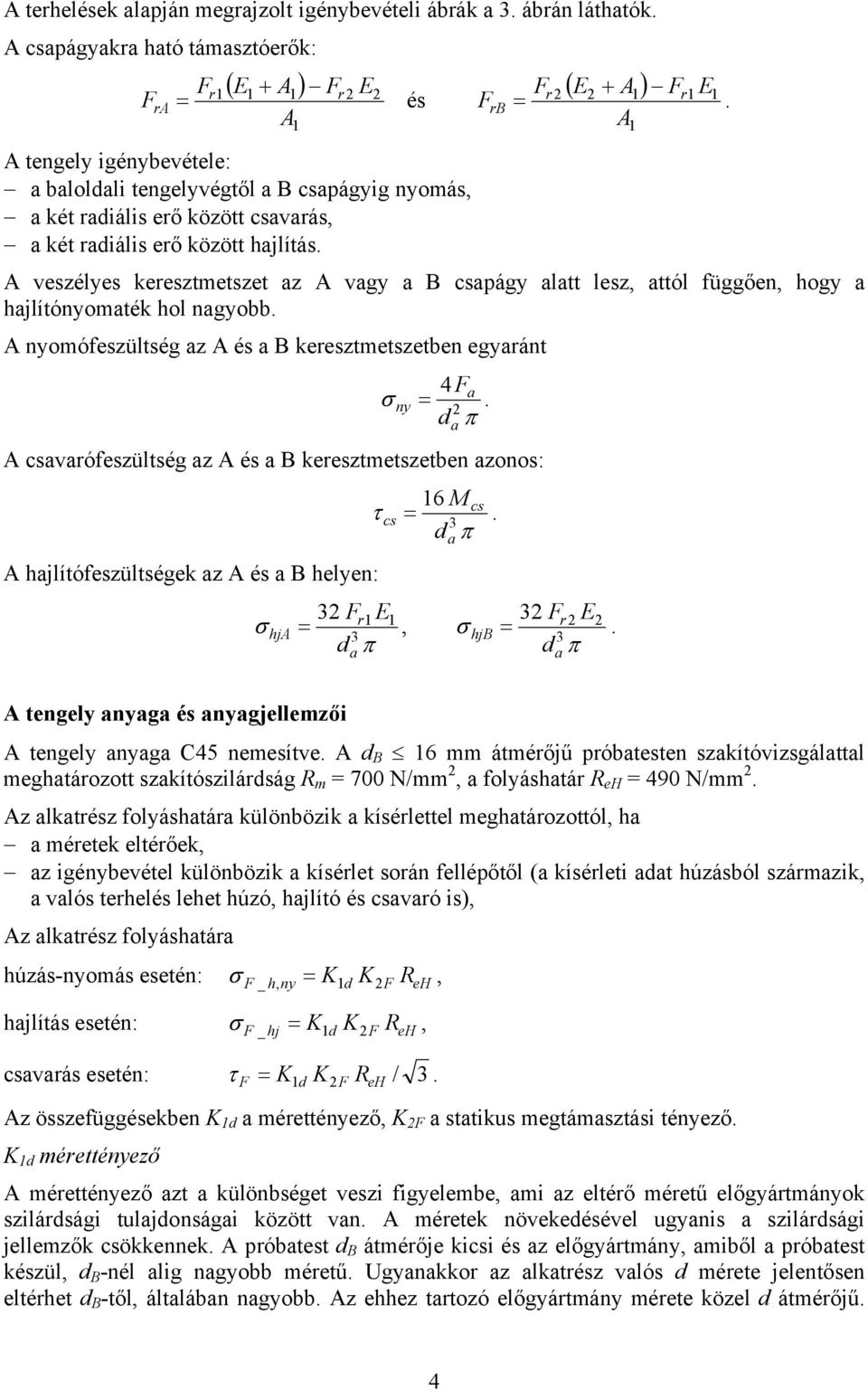 A veszélyes keresztmetszet z A vgy B cspágy ltt lesz, ttól függően, hogy hjlítónyomték hol ngyobb. A nyomófeszültség z A és B keresztmetszetben egyránt = 4.