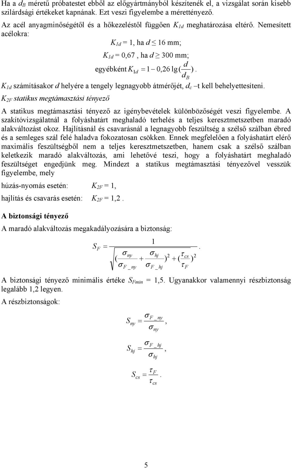 db K 1d számításkor d helyére tengely legngyobb átmérőjét, d c t kell behelyettesíteni. K sttikus megtámsztási tényező A sttikus megtámsztási tényező z igénybevételek különbözőségét veszi figyelembe.