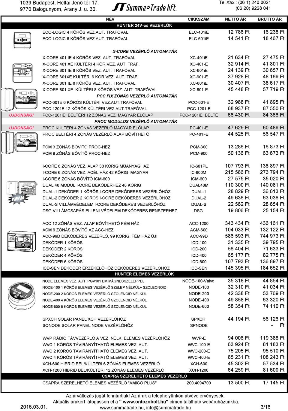 VEZ. AUT. TRAF. XC-601-E 37 928 Ft 48 169 Ft X-CORE 801 IE 8 KÖRÖS VEZ. AUT. TRAFÓVAL XC-801iE 30 407 Ft 38 617 Ft X-CORE 801 XE KÜLTÉRI 8 KÖRÖS VEZ. AUT. TRAFÓVAL XC-801-E 45 448 Ft 57 719 Ft PCC FIX ZÓNÁS VEZÉRLŐ AUTOMATÁK PCC-601E 6 KÖRÖS KÜLTÉRI VEZ.