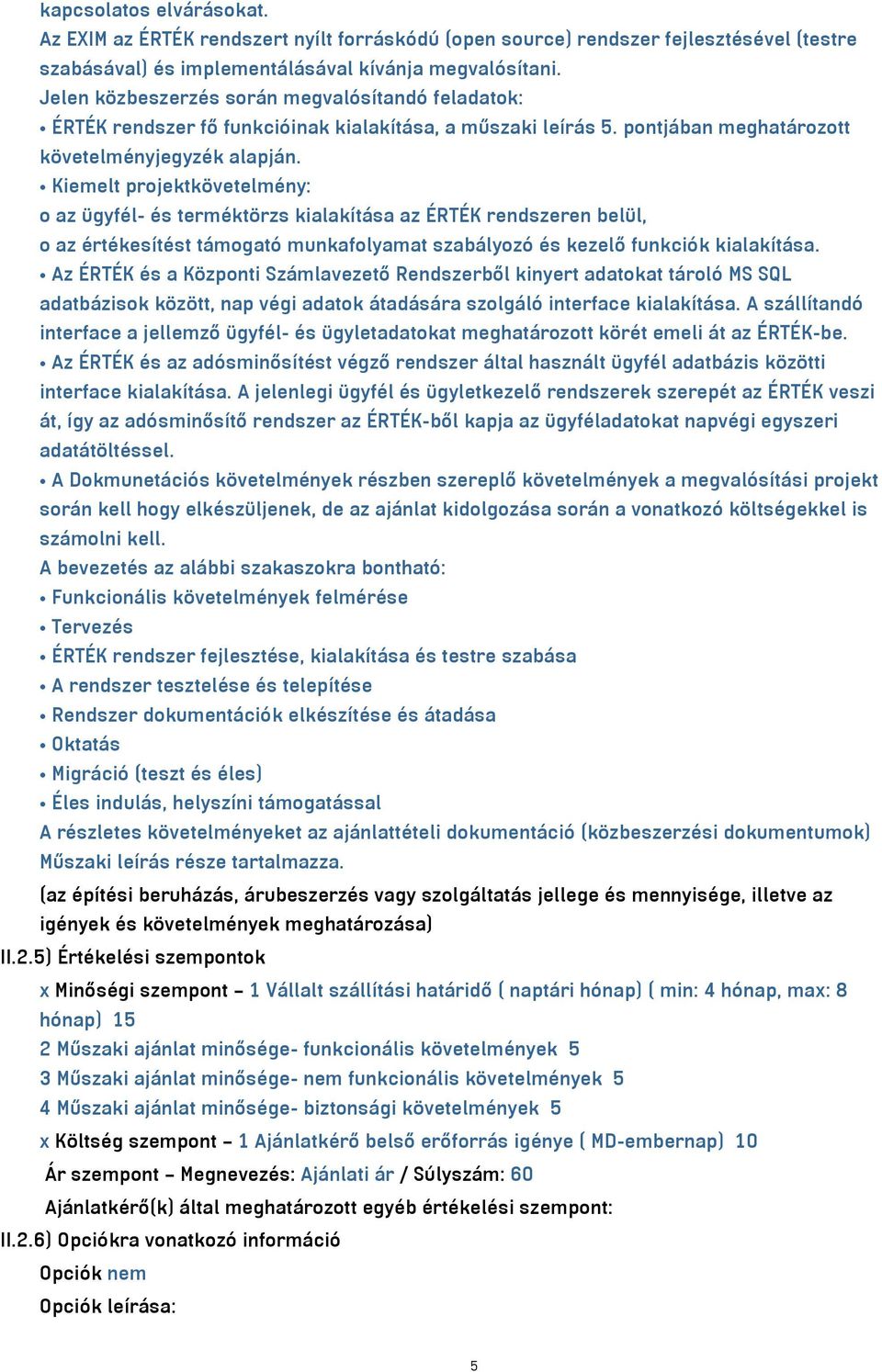 Kiemelt projektkövetelmény: o az ügyfél- és terméktörzs kialakítása az ÉRTÉK rendszeren belül, o az értékesítést támogató munkafolyamat szabályozó és kezelő funkciók kialakítása.