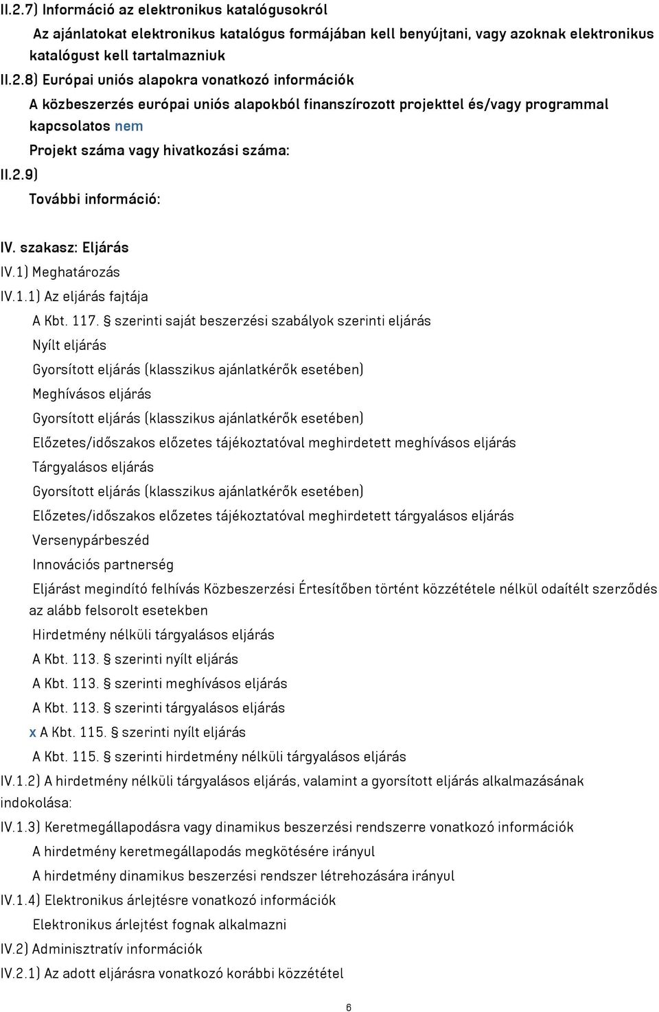 szerinti saját beszerzési szabályok szerinti eljárás Nyílt eljárás Gyorsított eljárás (klasszikus ajánlatkérők esetében) Meghívásos eljárás Gyorsított eljárás (klasszikus ajánlatkérők esetében)