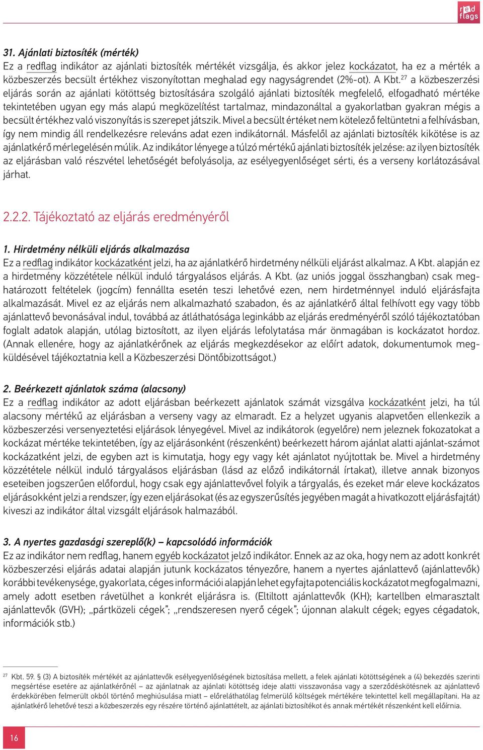 27 a közbeszerzési eljárás során az ajánlati kötöttség biztosítására szolgáló ajánlati biztosíték megfelelő, elfogadható mértéke tekintetében ugyan egy más alapú megközelítést tartalmaz,