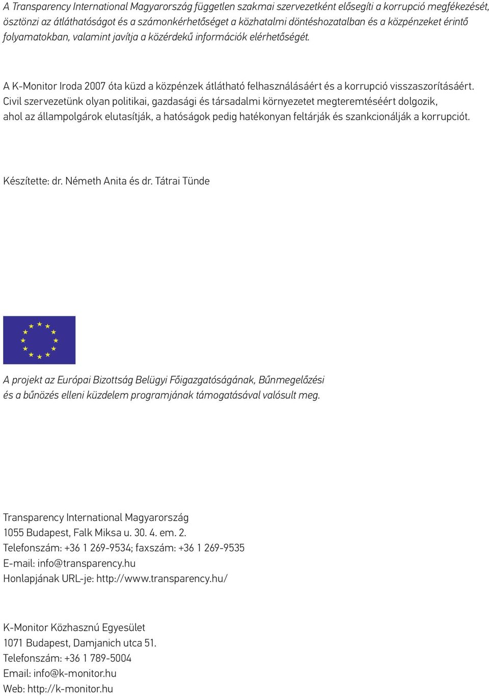 Civil szervezetünk olyan politikai, gazdasági és társadalmi környezetet megteremtéséért dolgozik, ahol az állampolgárok elutasítják, a hatóságok pedig hatékonyan feltárják és szankcionálják a