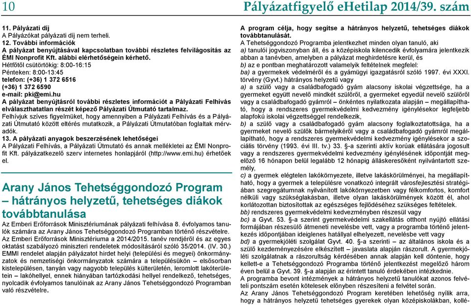 hu A pályázat benyújtásról további részletes információt a Pályázati Felhívás elválaszthatatlan részét képező Pályázati Útmutató tartalmaz.